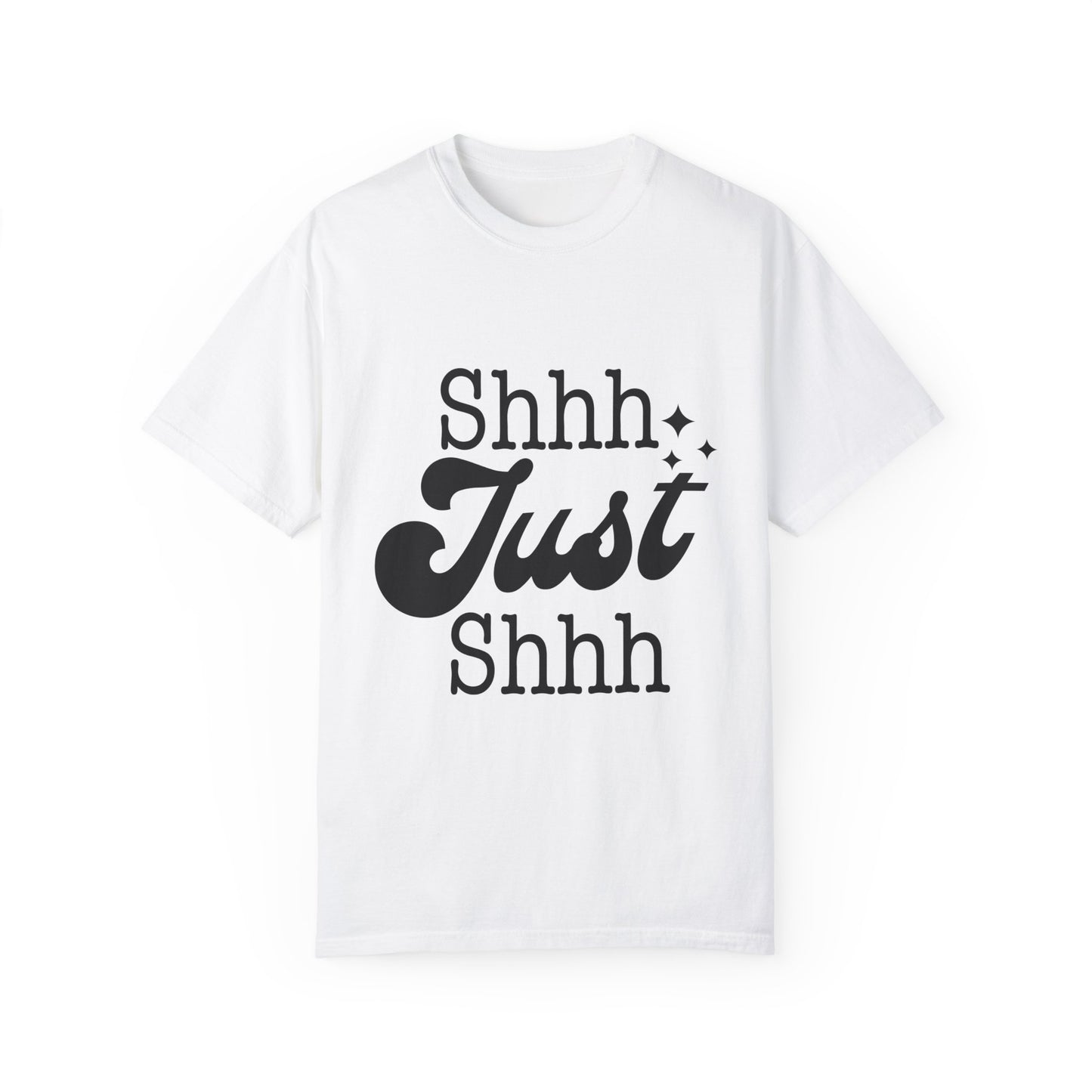 Shhh, just, Shhh - Unisex Garment-Dyed T-shirt