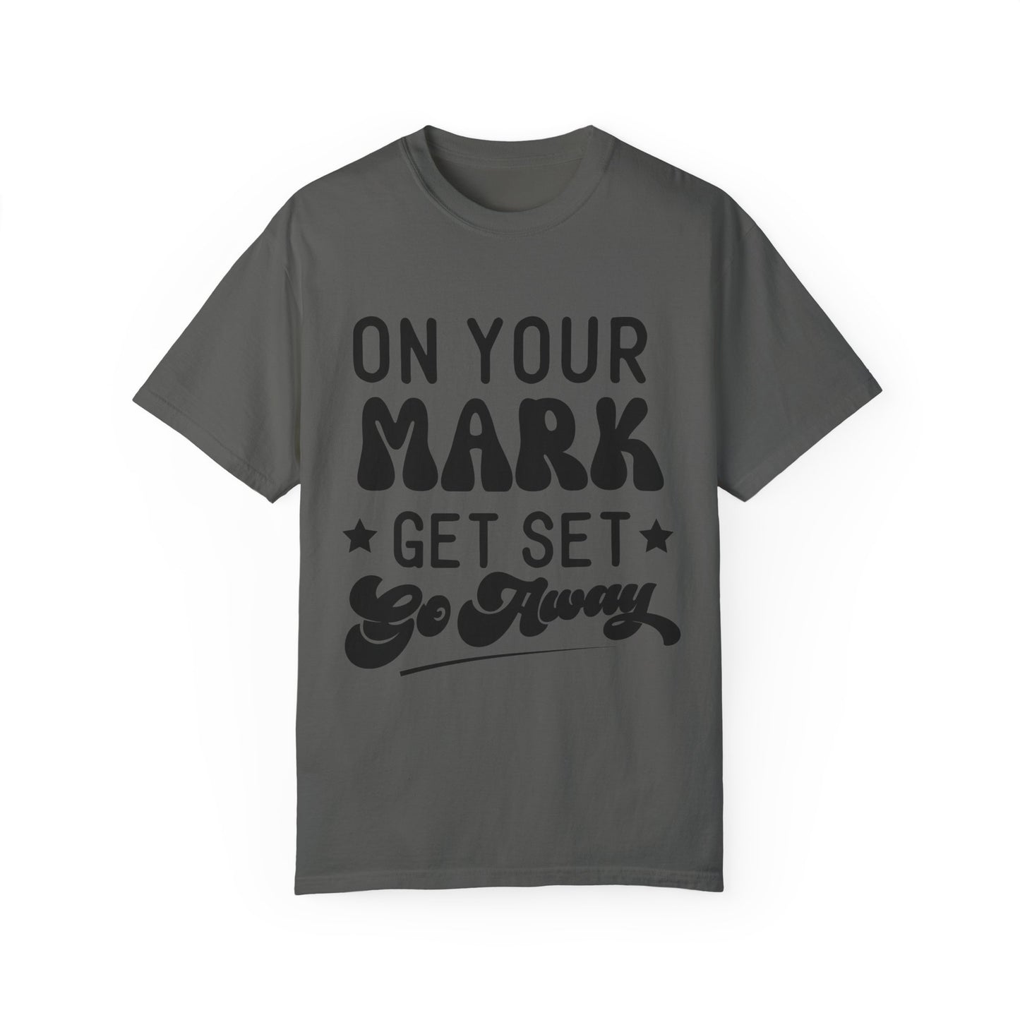 On your mark, get set, go away - Unisex Garment-Dyed T-shirt