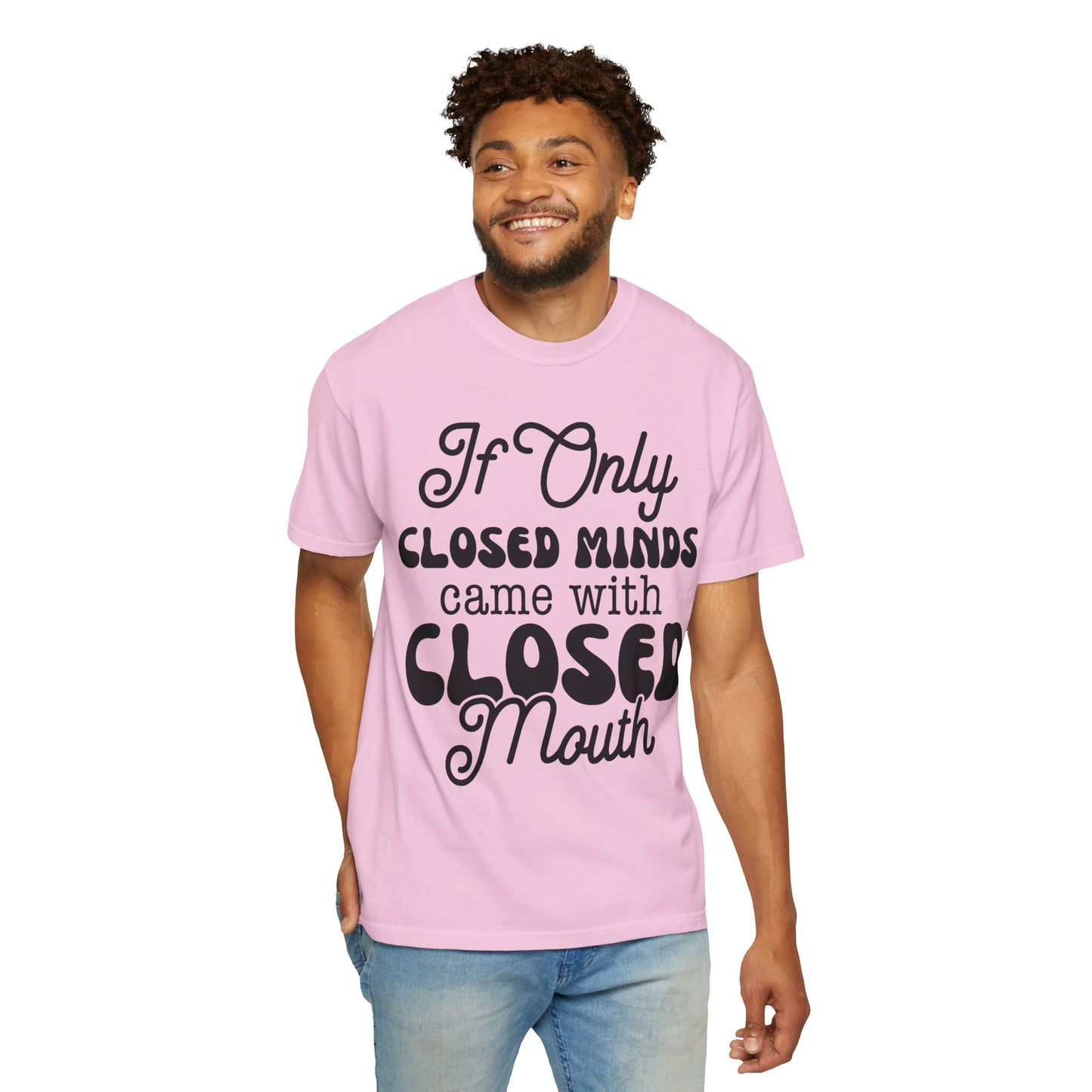 If close minds came with closed mouth - Unisex Garment-Dyed T-shirt