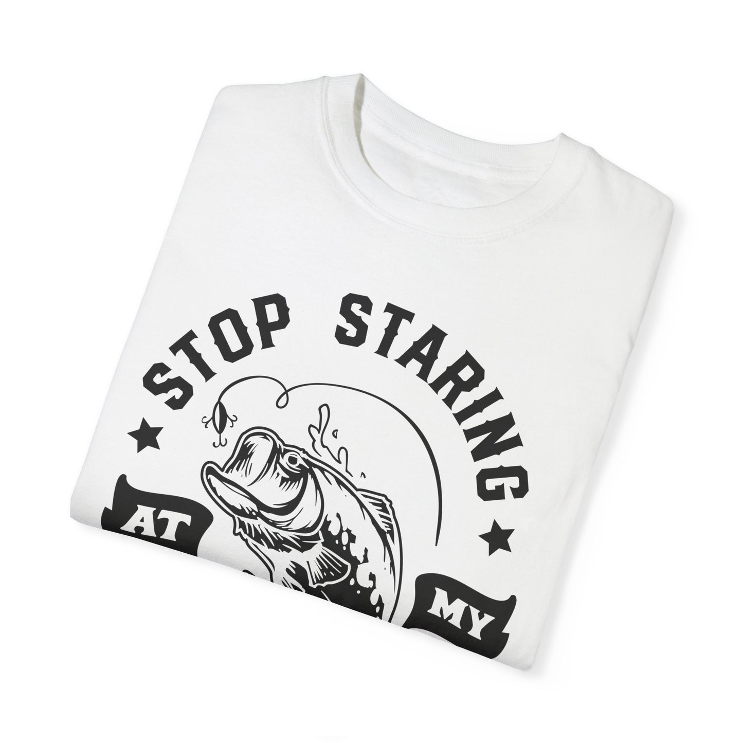 Stop Staring at my Bass: Unisex Garment-Dyed T-shirt