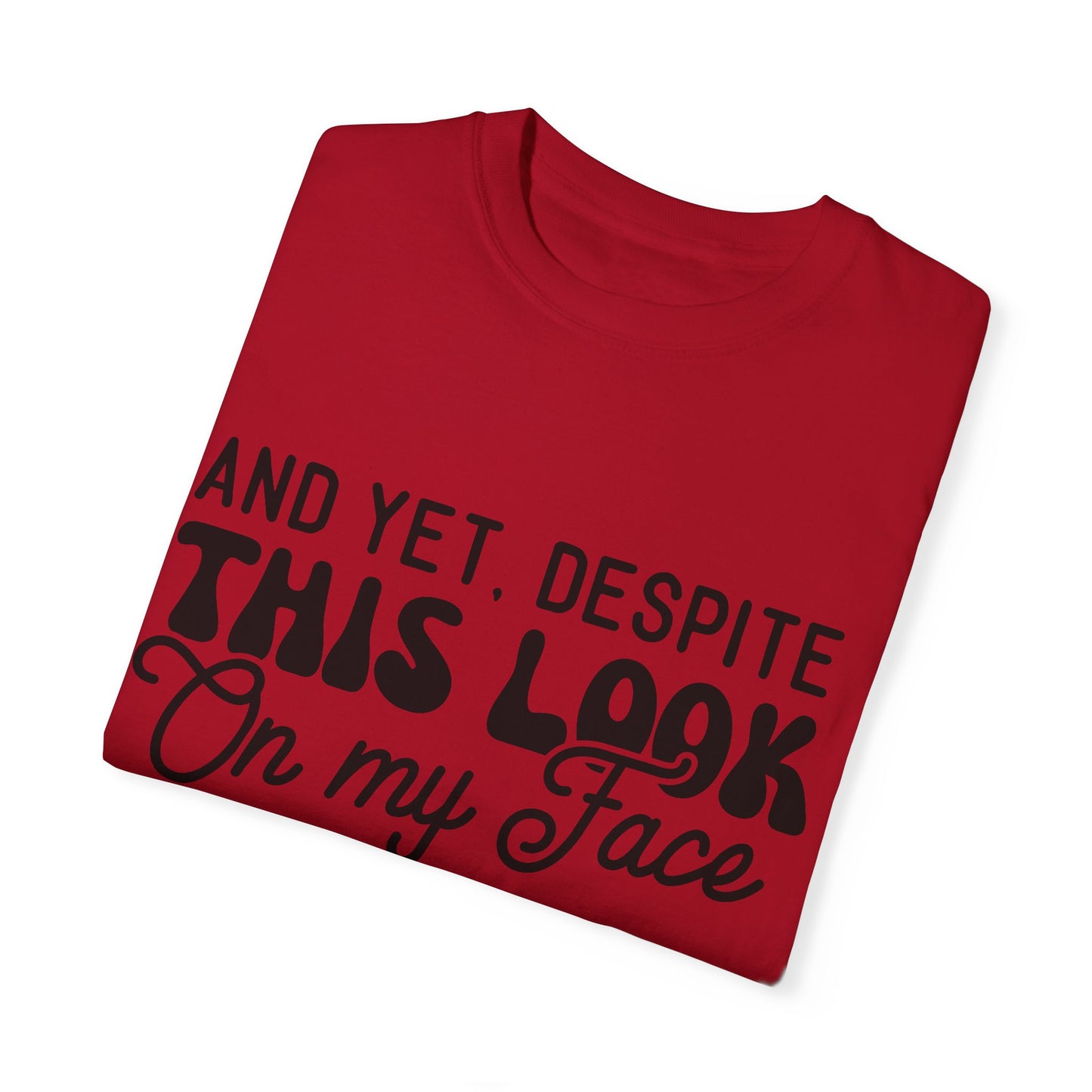 Despite this look on my face - Unisex Garment-Dyed T-shirt