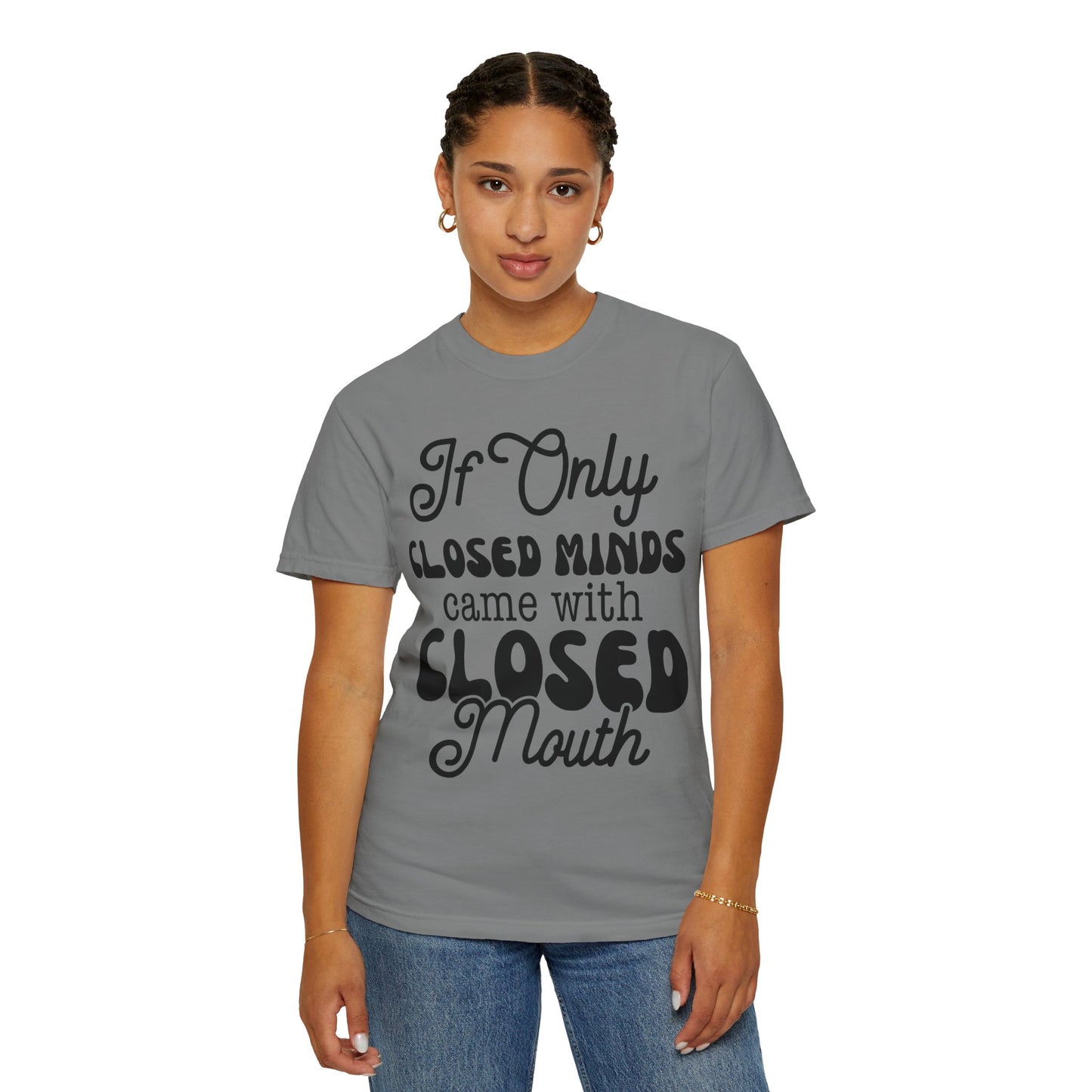 If close minds came with closed mouth - Unisex Garment-Dyed T-shirt