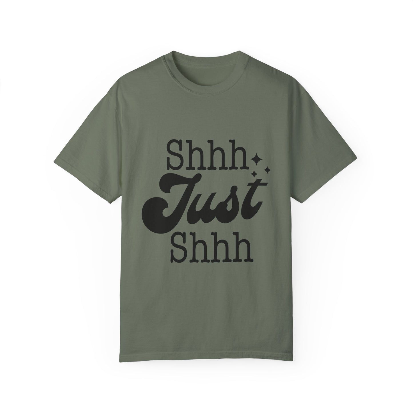 Shhh, just, Shhh - Unisex Garment-Dyed T-shirt