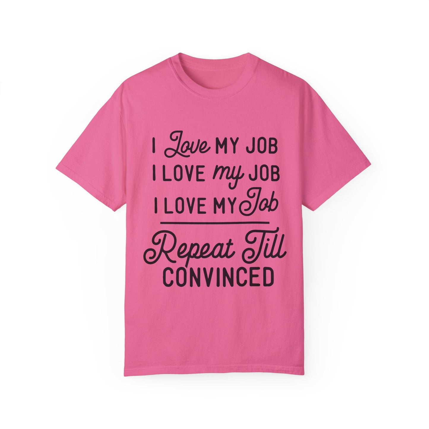 I love my job - Unisex Garment-Dyed T-shirt