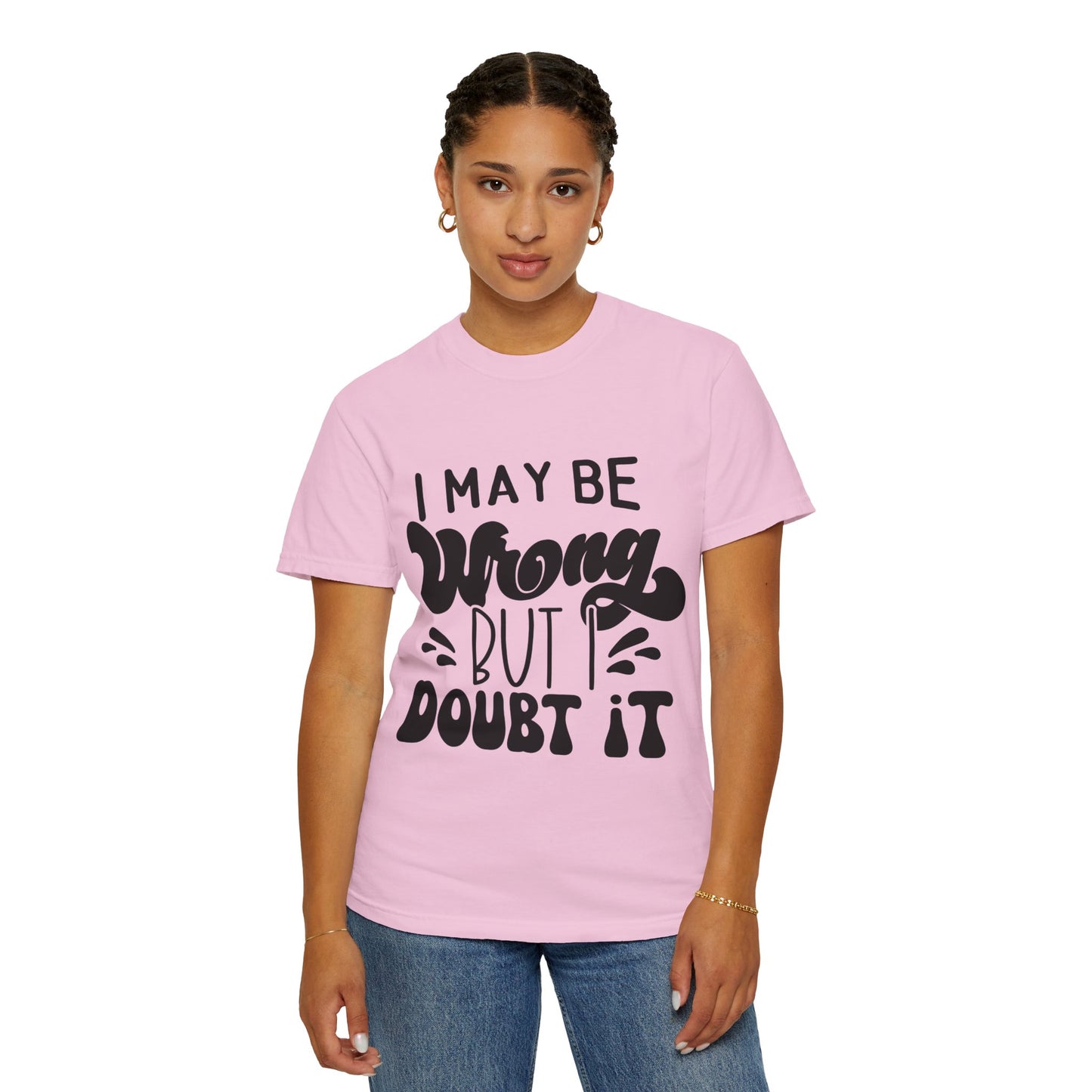 I may be wrong, but I doubt it - Unisex Garment-Dyed T-shirt