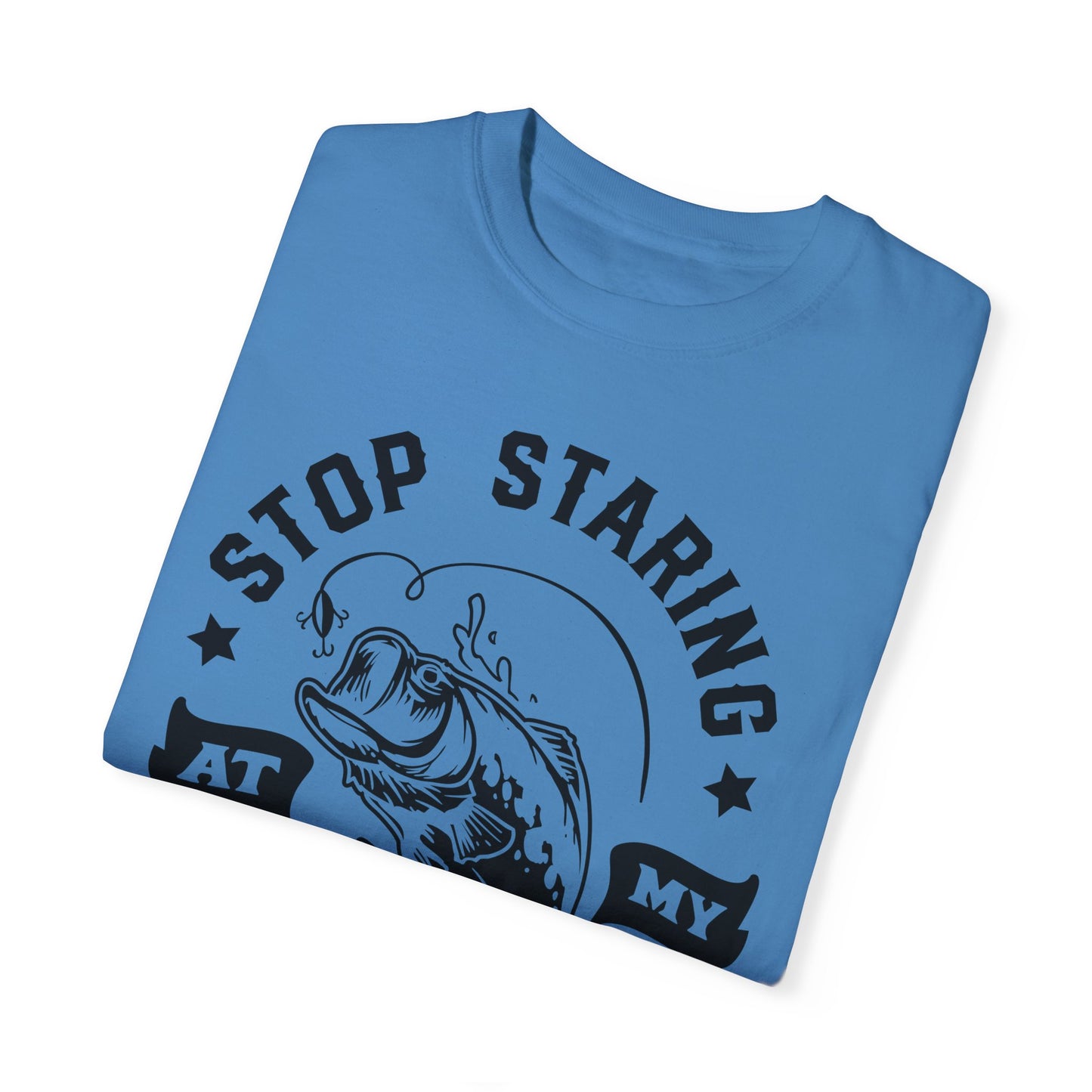 Stop Staring at my Bass: Unisex Garment-Dyed T-shirt