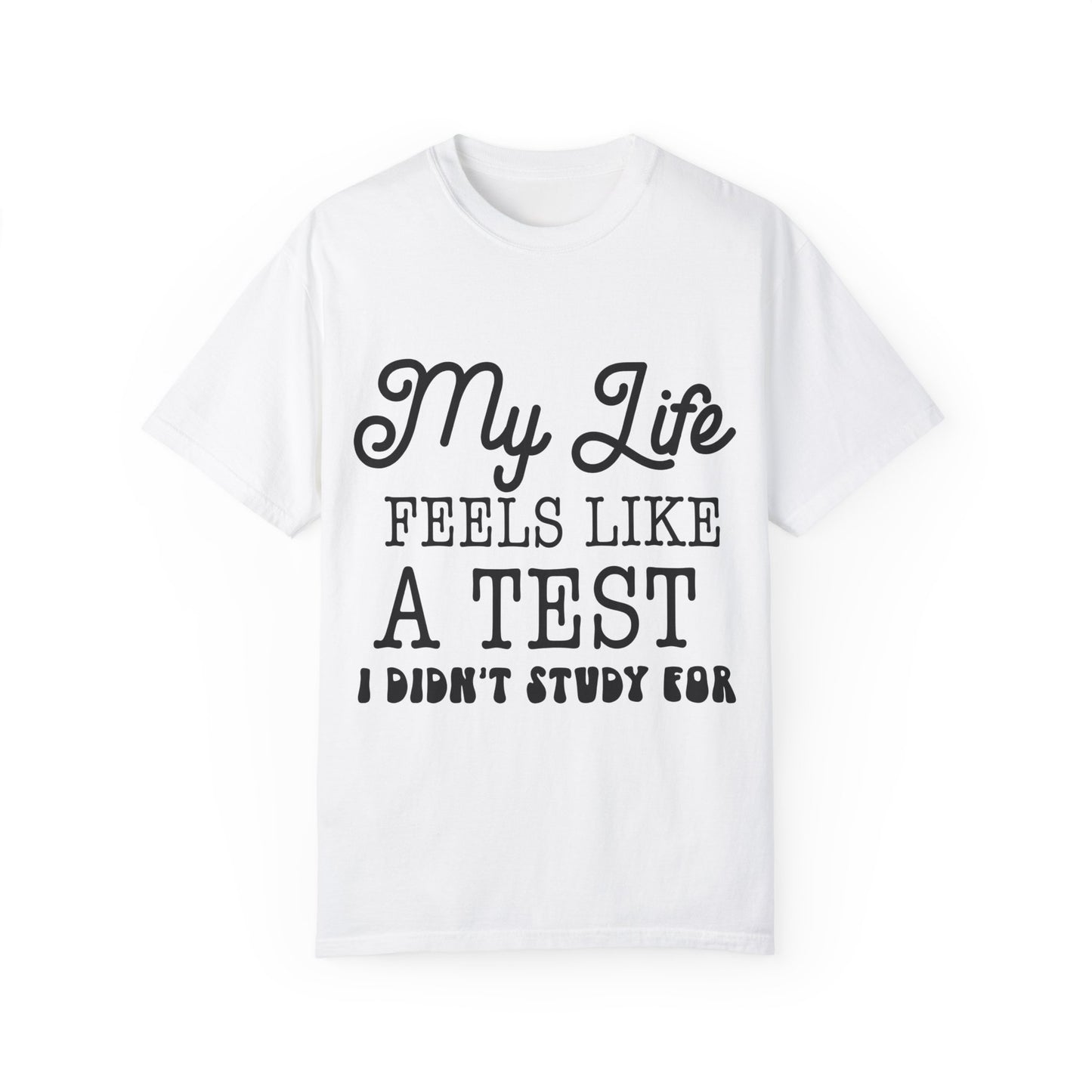 My life feels like a test - Unisex Garment-Dyed T-shirt