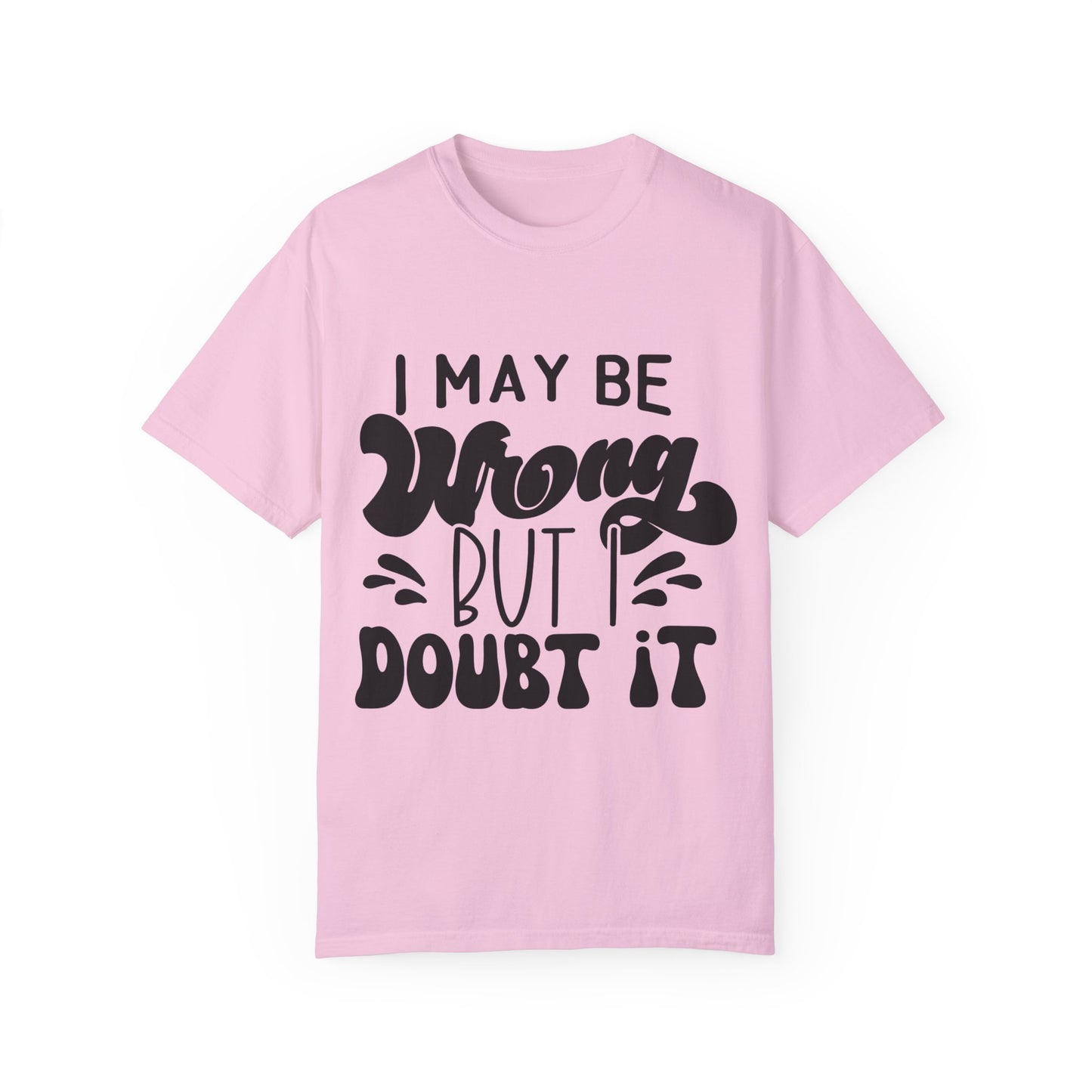 I may be wrong, but I doubt it - Unisex Garment-Dyed T-shirt