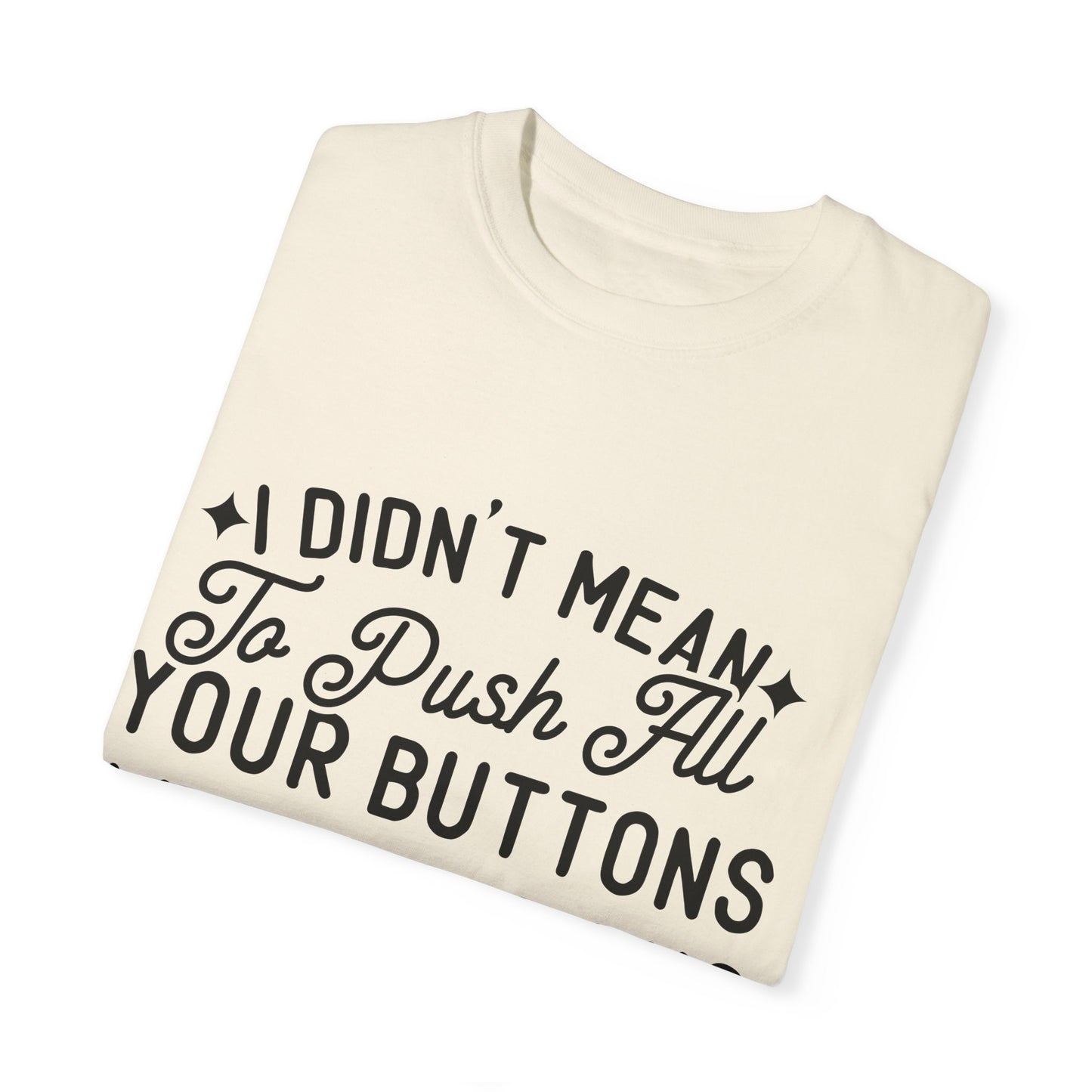 I don't mean to push all your buttons - Unisex Garment-Dyed T-shirt