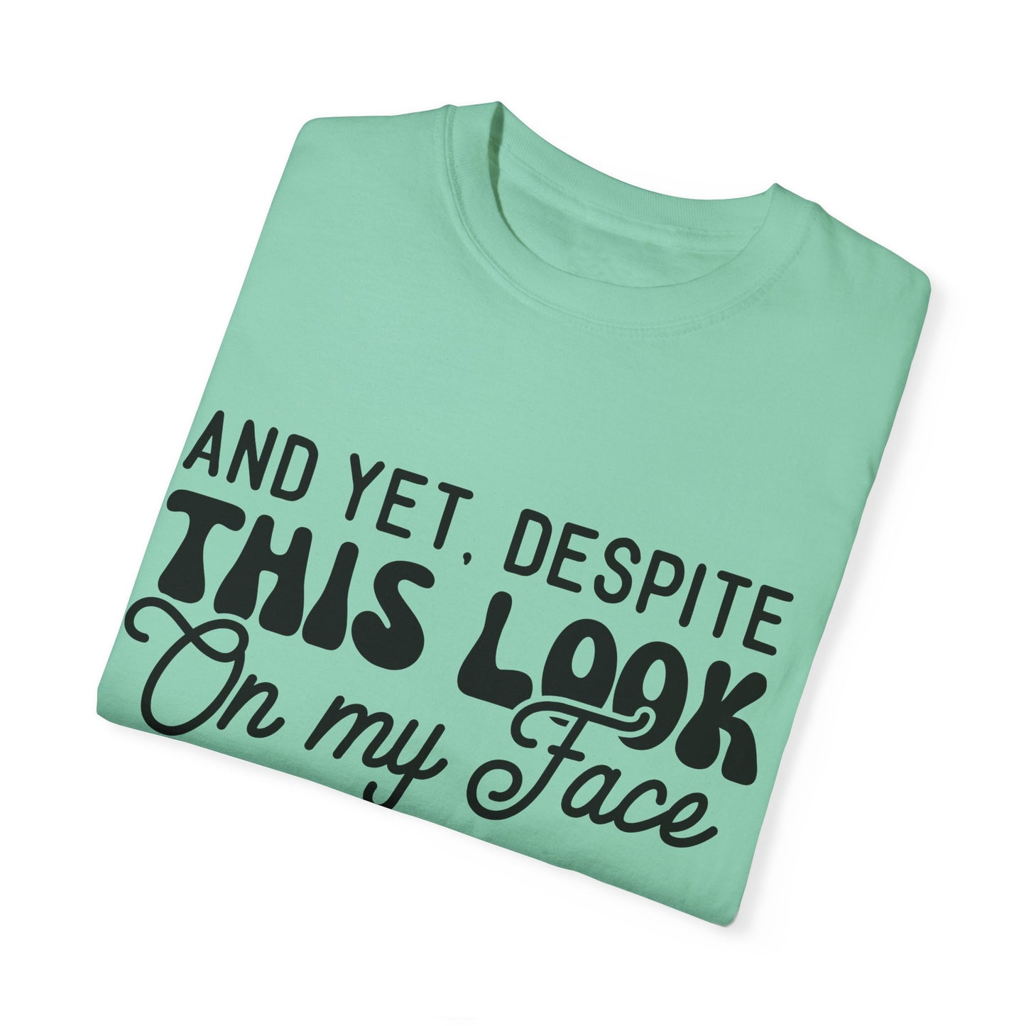 Despite this look on my face - Unisex Garment-Dyed T-shirt