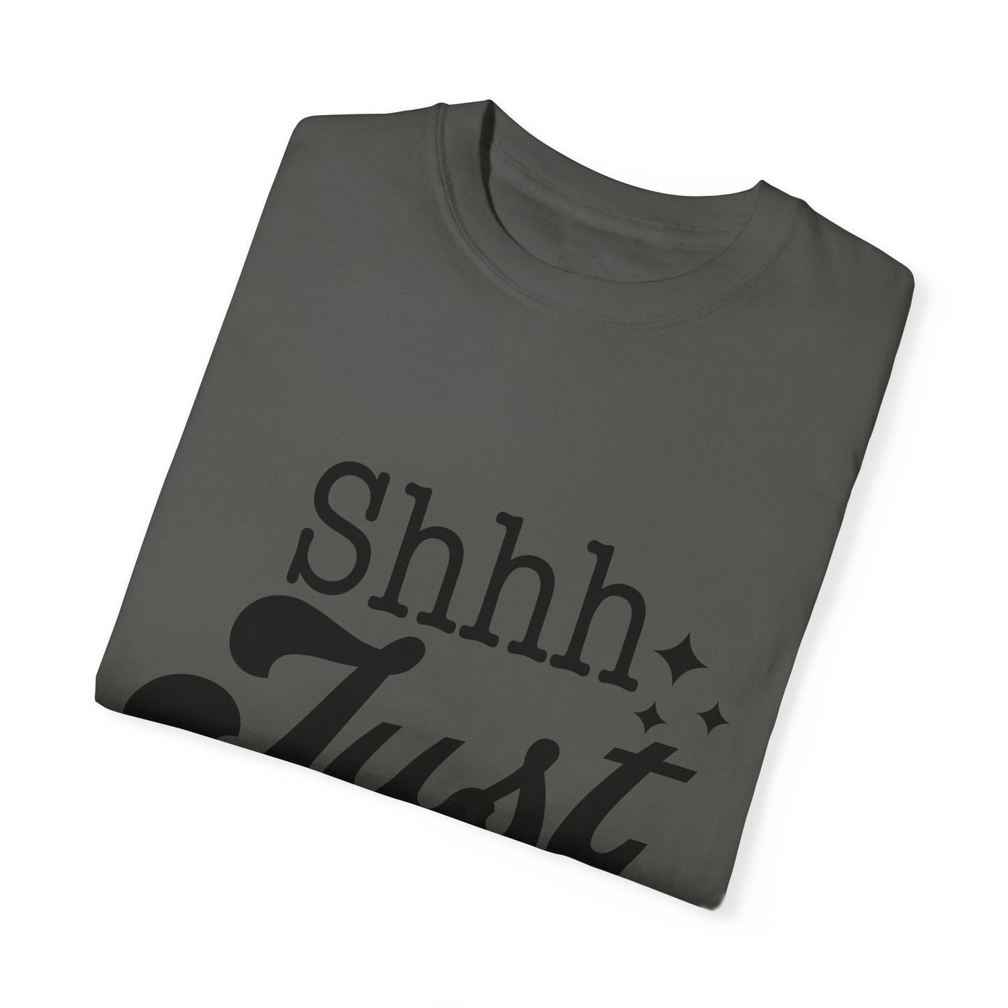 Shhh, just, Shhh - Unisex Garment-Dyed T-shirt