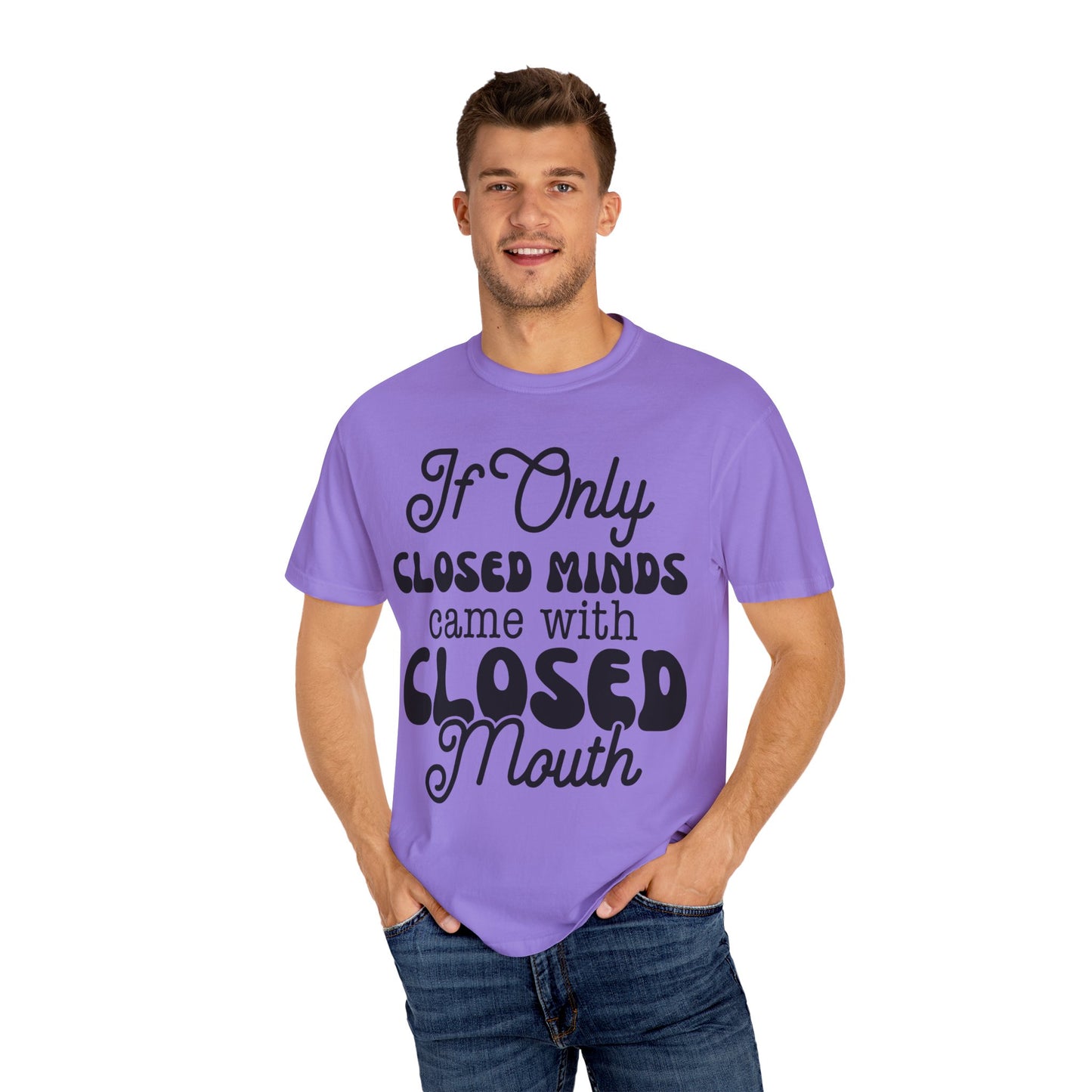 If close minds came with closed mouth - Unisex Garment-Dyed T-shirt
