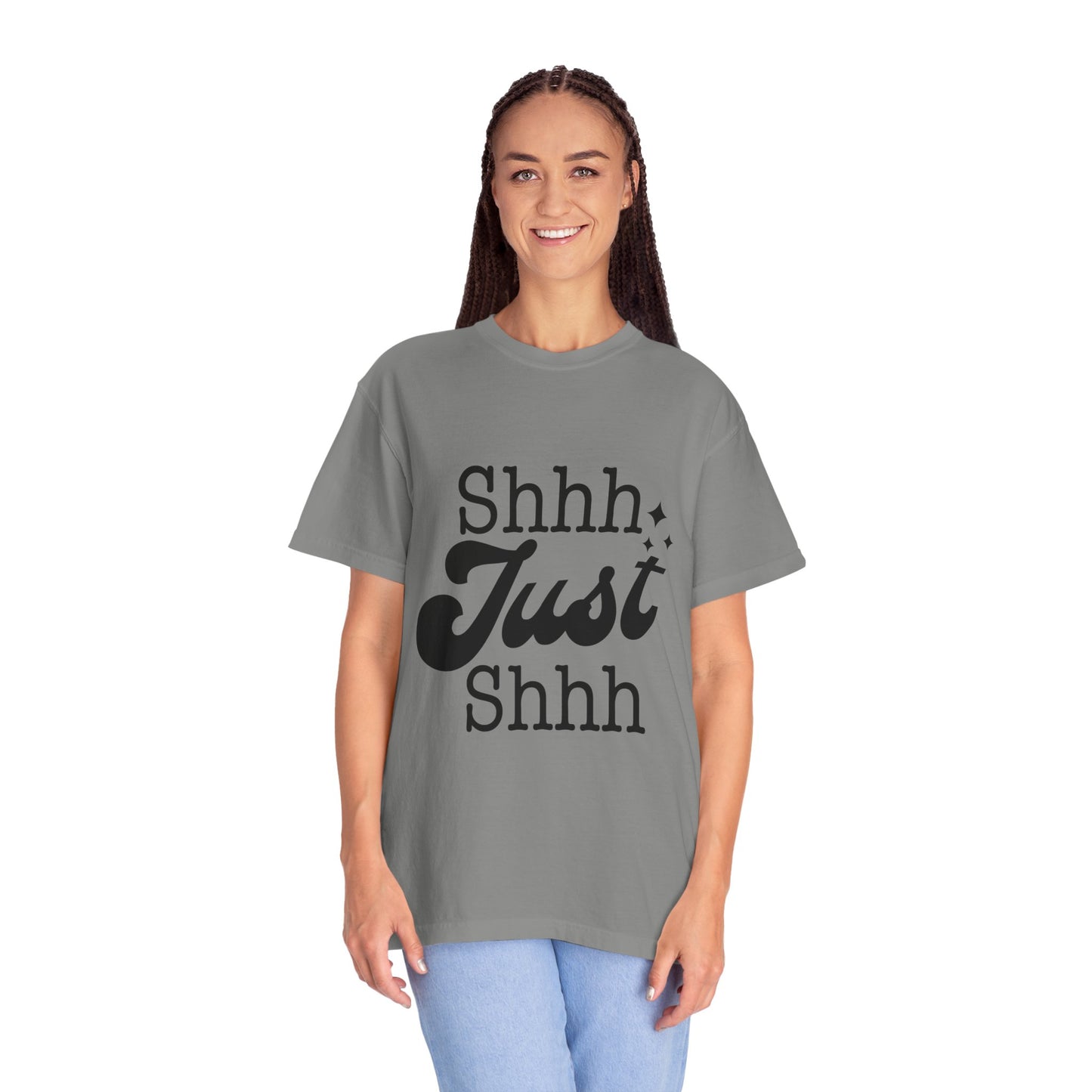 Shhh, just, Shhh - Unisex Garment-Dyed T-shirt