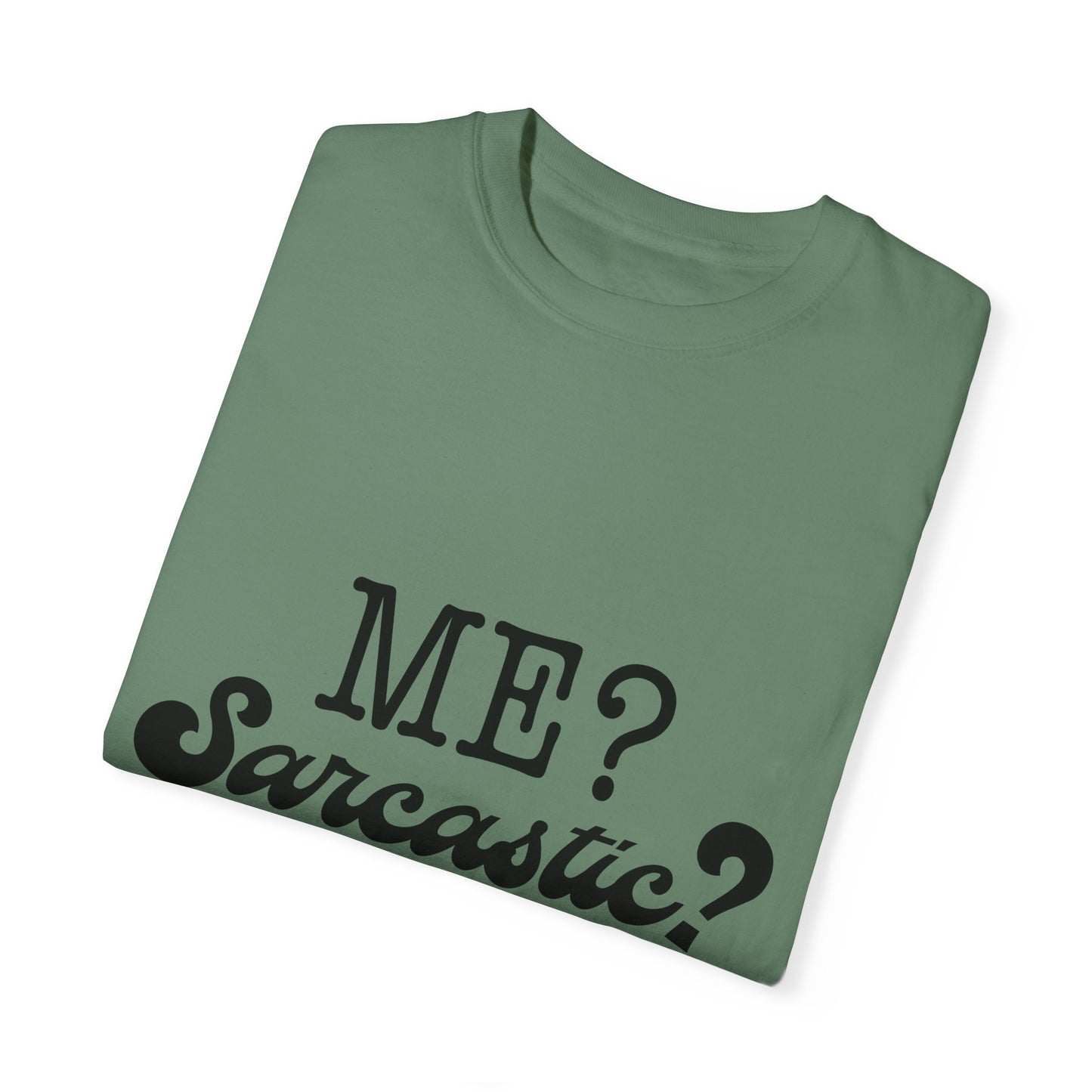 Me? Sarcastic? Nah.. - Unisex Garment-Dyed T-shirt