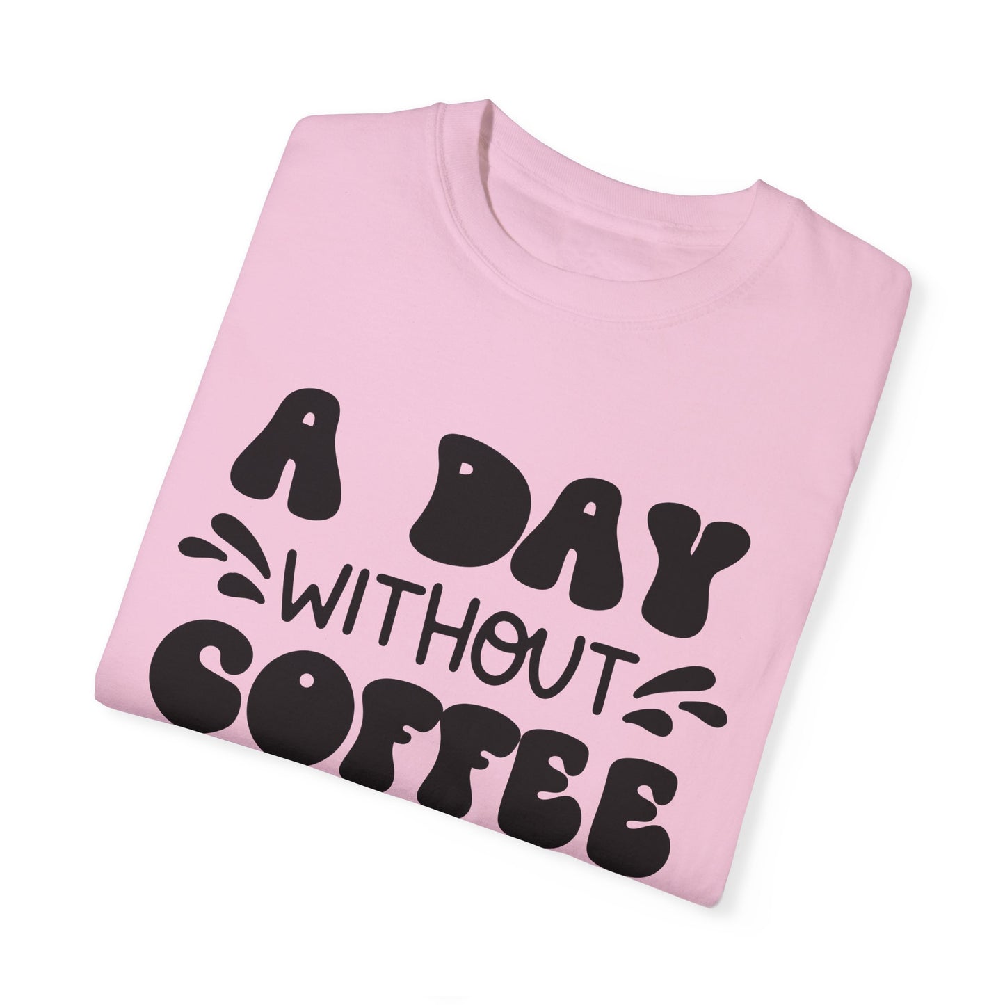 A day without coffee: Unisex Garment-Dyed T-shirt