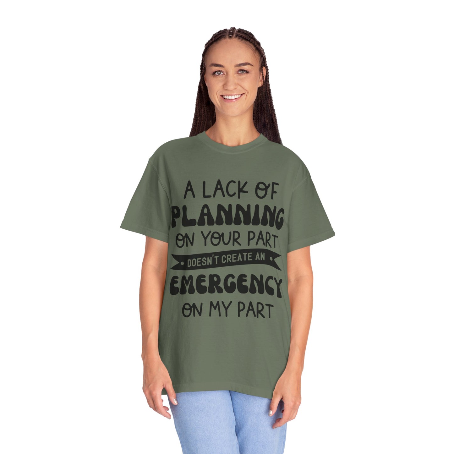 Lack of planning on your part - Unisex Garment-Dyed T-shirt