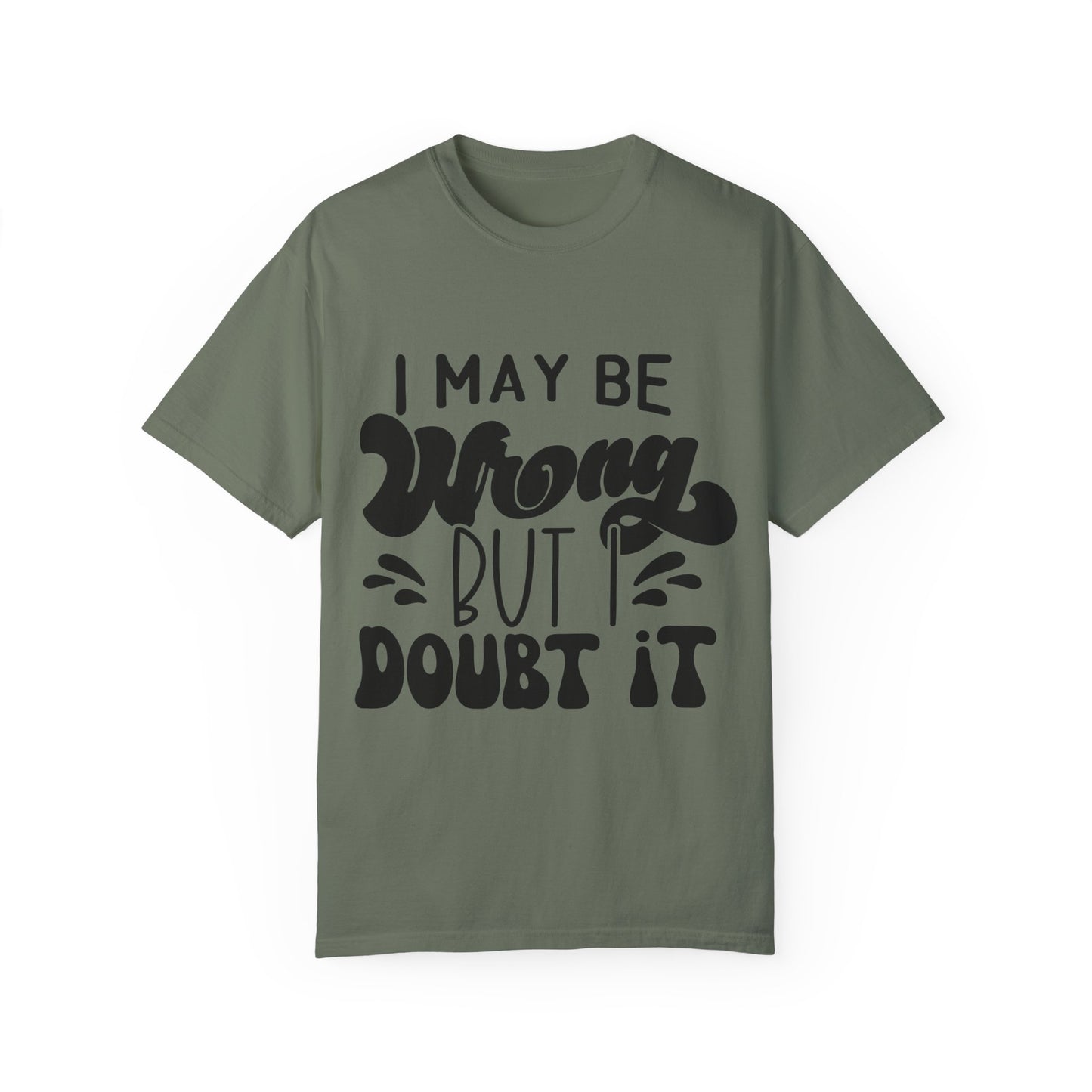 I may be wrong, but I doubt it - Unisex Garment-Dyed T-shirt