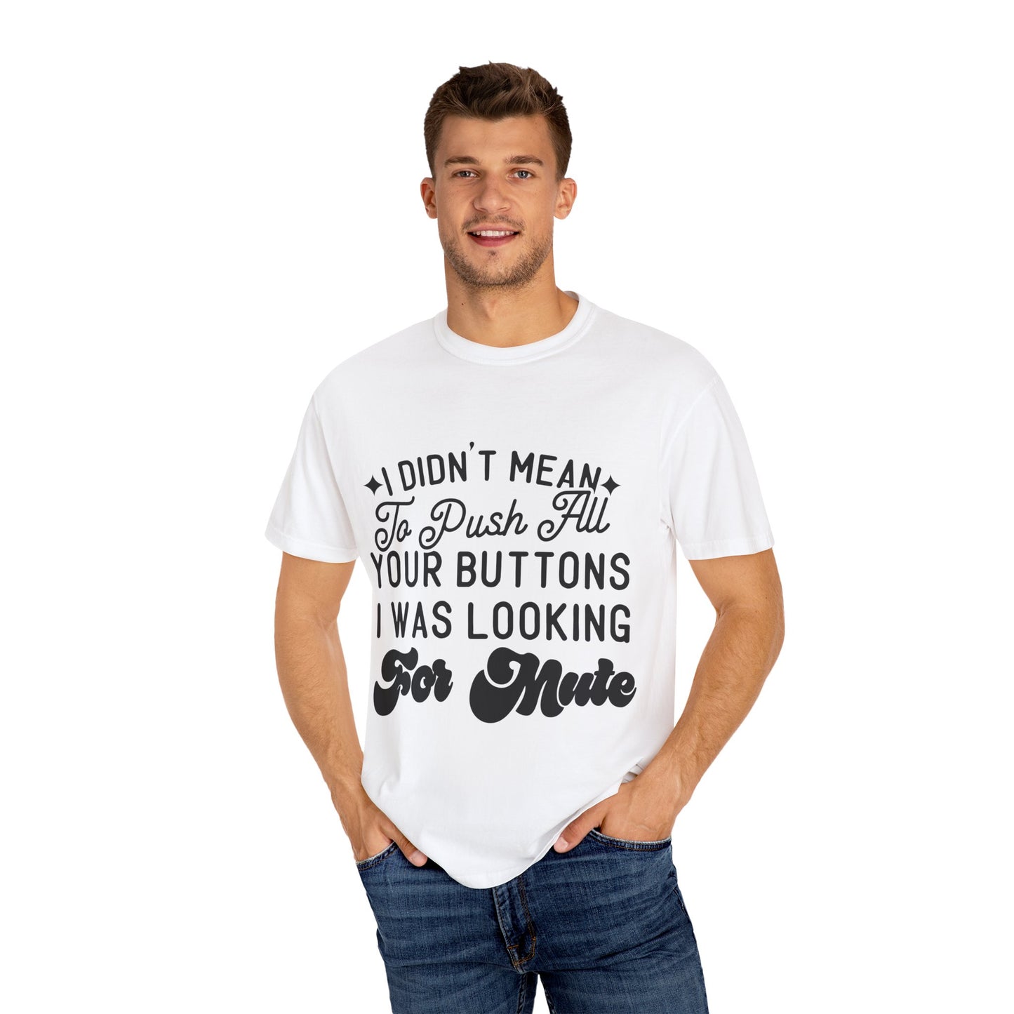 I don't mean to push all your buttons - Unisex Garment-Dyed T-shirt