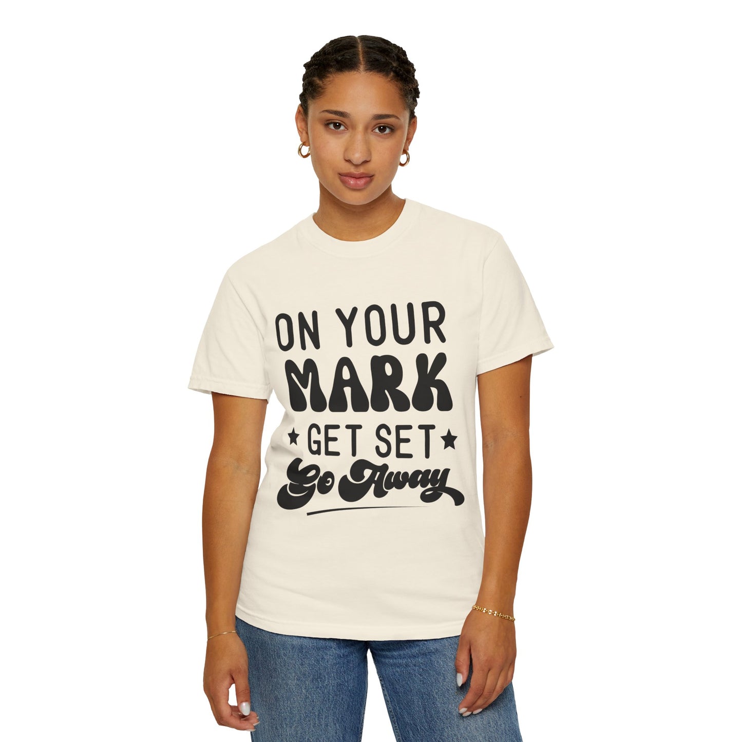 On your mark, get set, go away - Unisex Garment-Dyed T-shirt