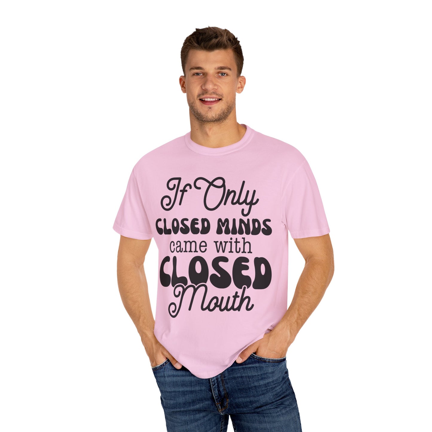 If close minds came with closed mouth - Unisex Garment-Dyed T-shirt