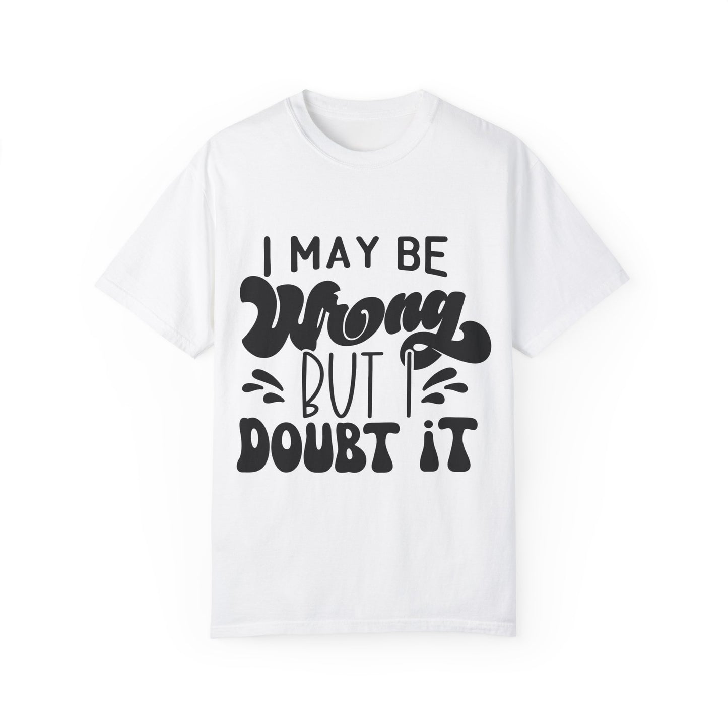 I may be wrong, but I doubt it - Unisex Garment-Dyed T-shirt