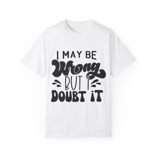 I may be wrong, but I doubt it - Unisex Garment-Dyed T-shirt