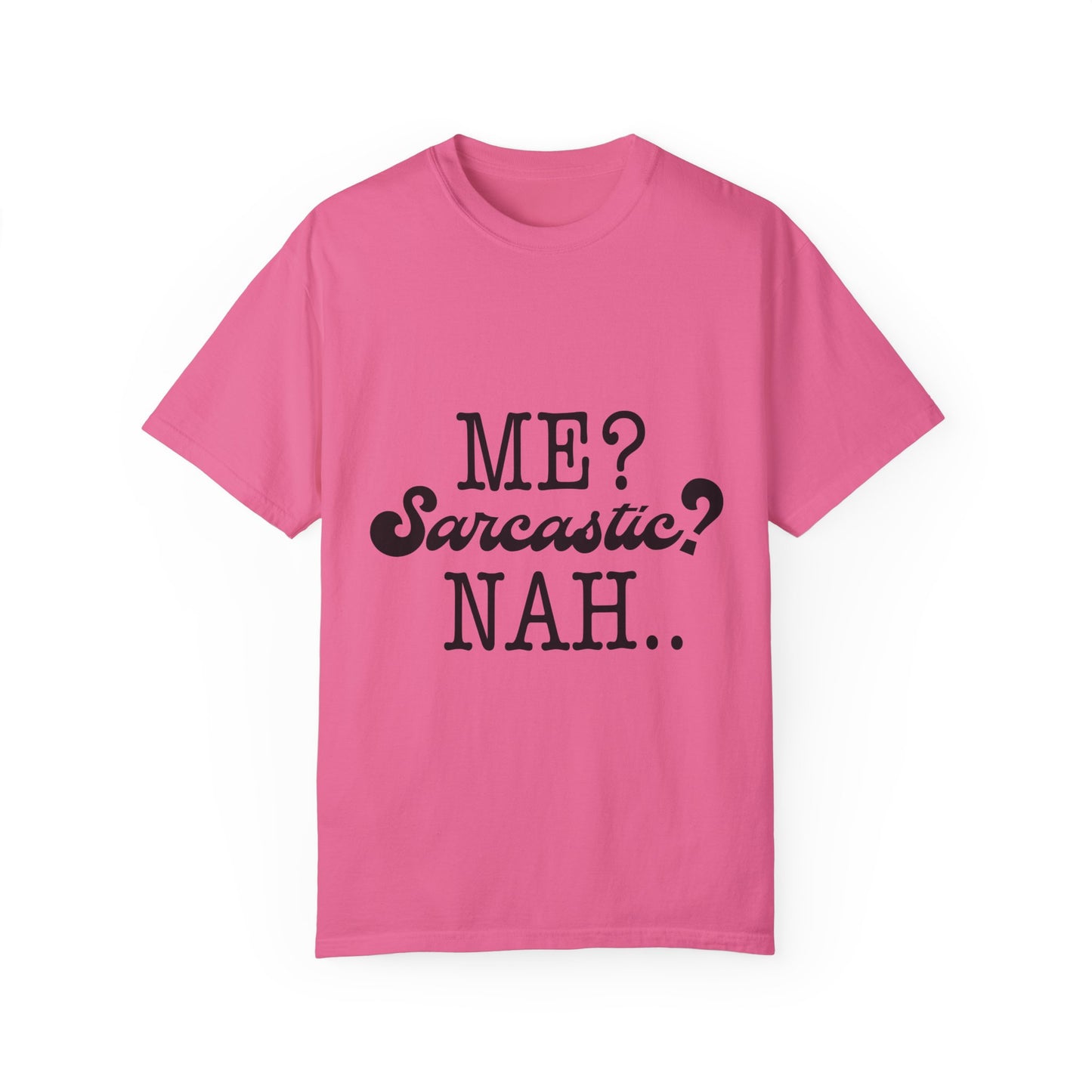 Me? Sarcastic? Nah.. - Unisex Garment-Dyed T-shirt