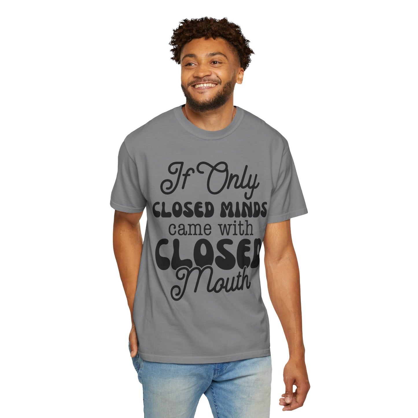 If close minds came with closed mouth - Unisex Garment-Dyed T-shirt