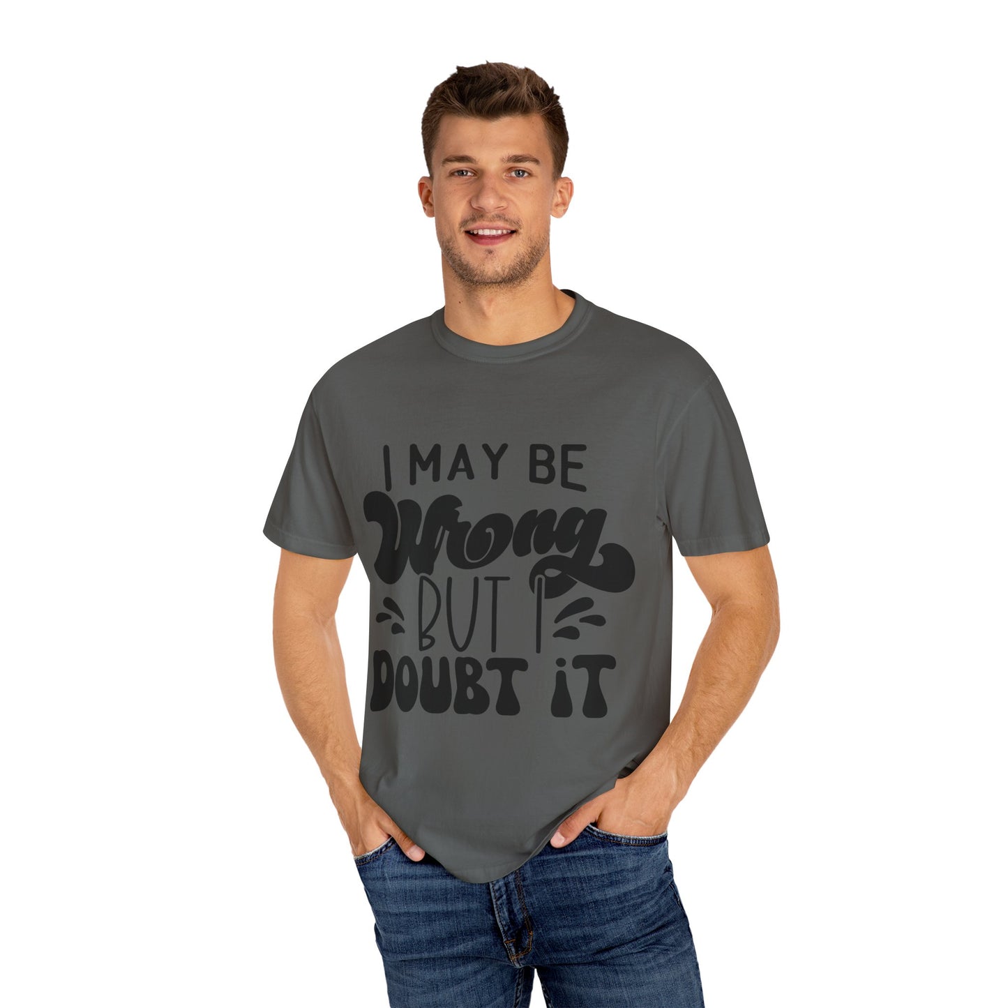 I may be wrong, but I doubt it - Unisex Garment-Dyed T-shirt