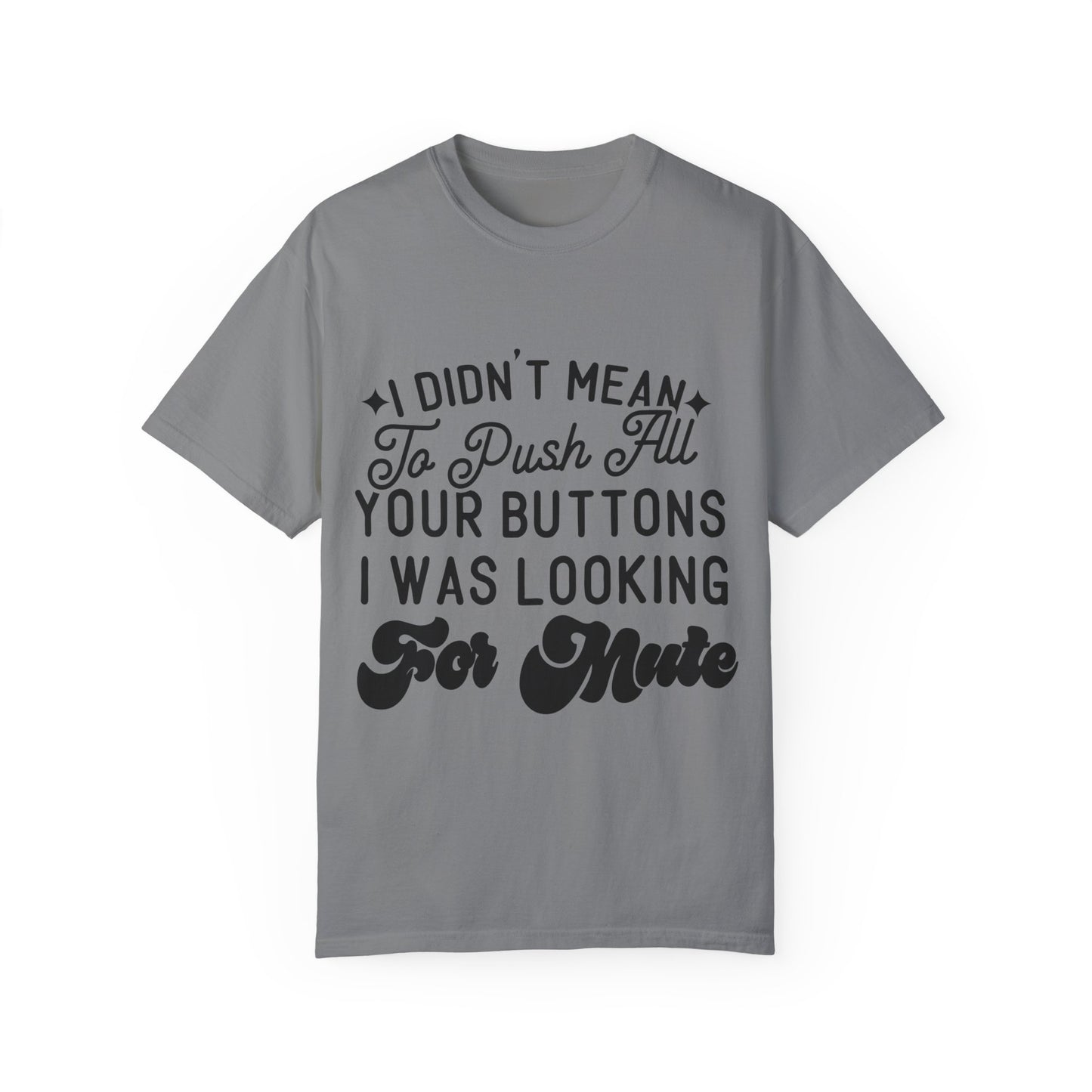 I don't mean to push all your buttons - Unisex Garment-Dyed T-shirt