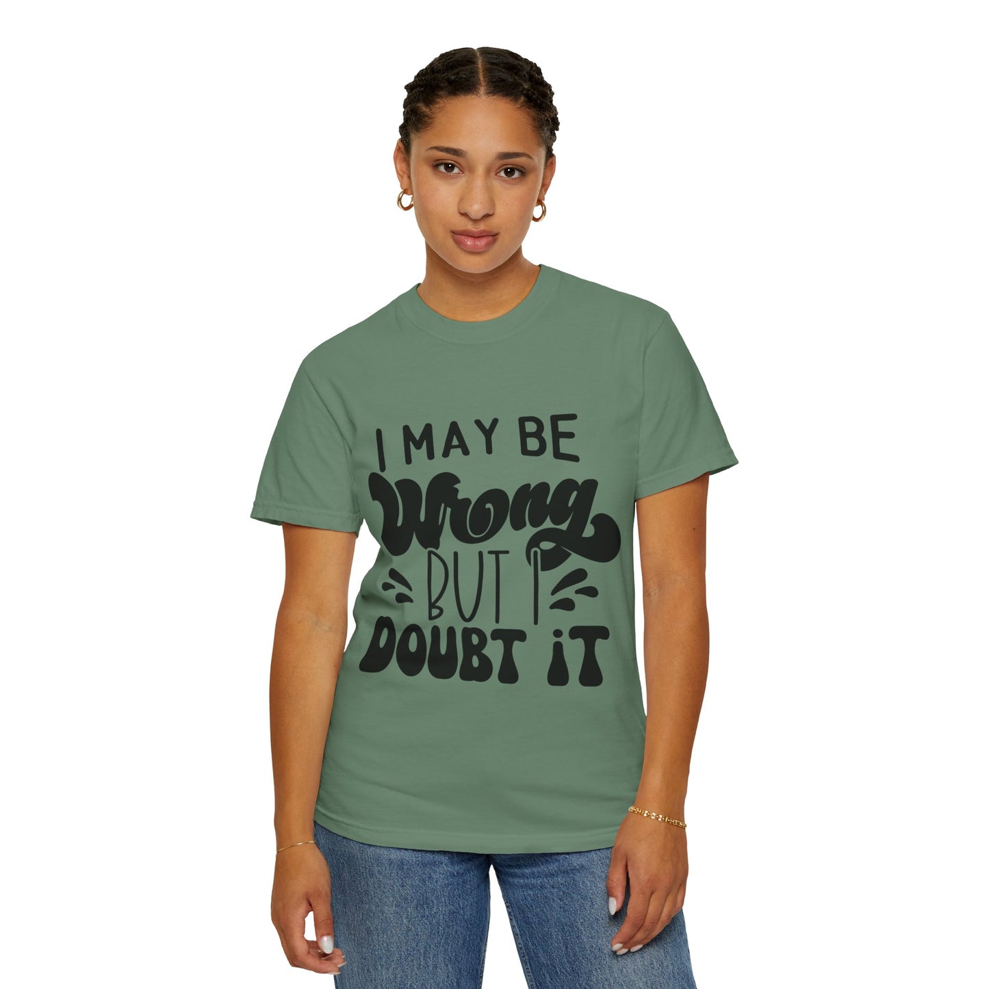 I may be wrong, but I doubt it - Unisex Garment-Dyed T-shirt