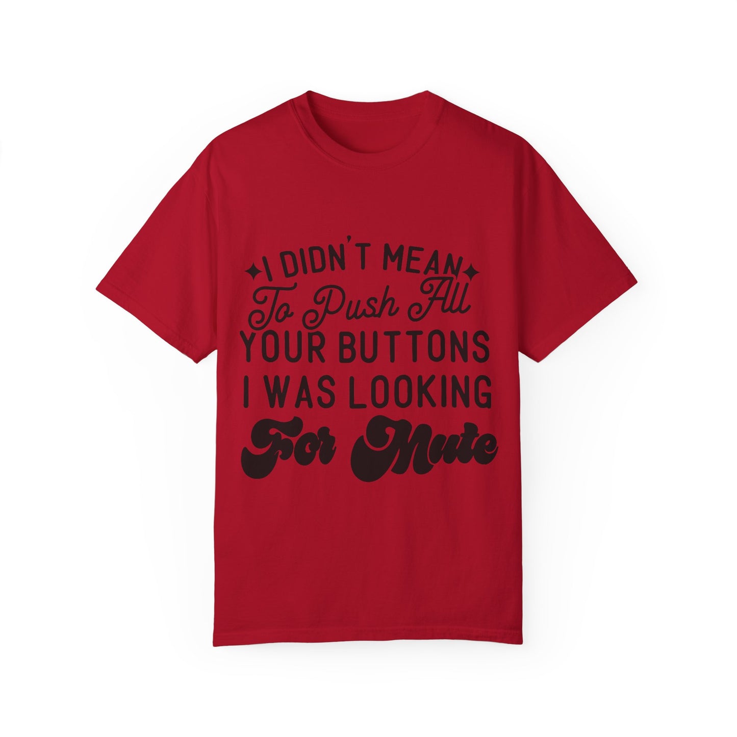 I don't mean to push all your buttons - Unisex Garment-Dyed T-shirt