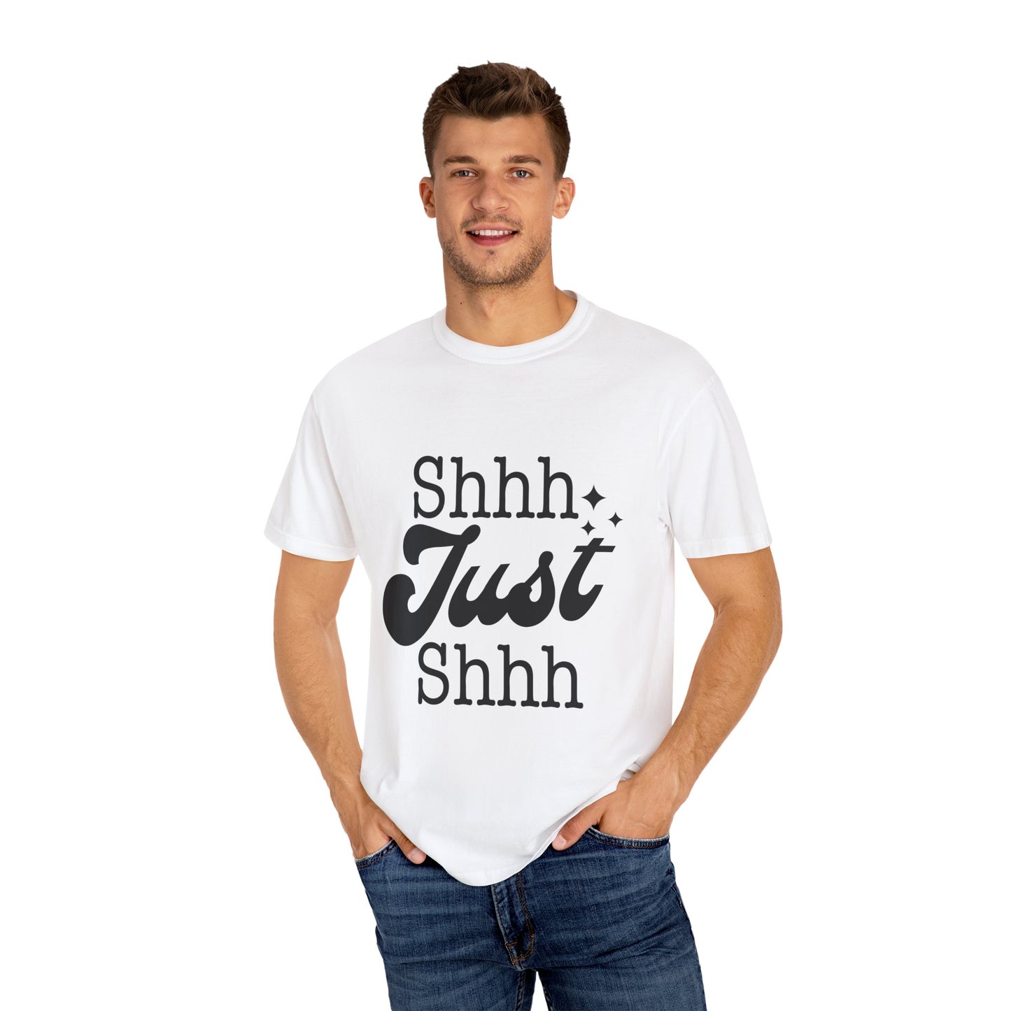 Shhh, just, Shhh - Unisex Garment-Dyed T-shirt