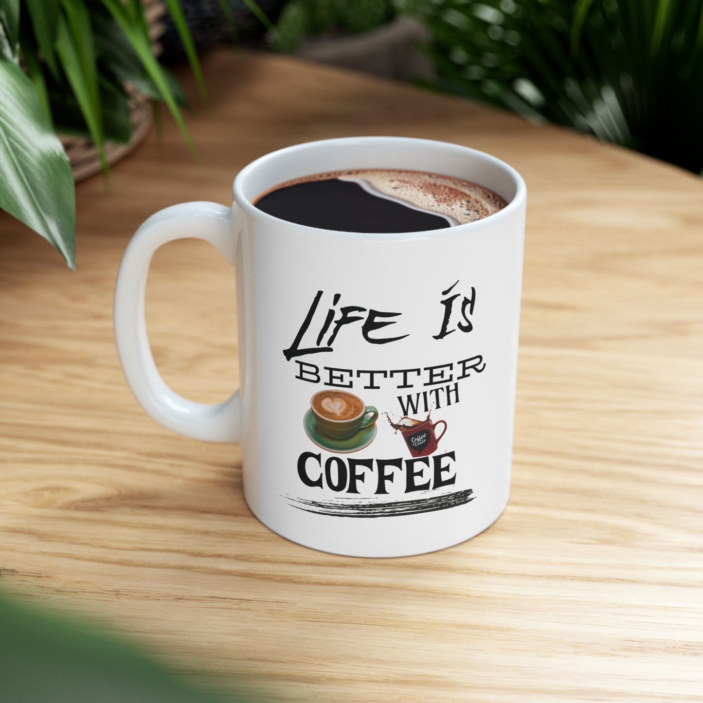 Life is better with coffee - Ceramic Mug 11oz