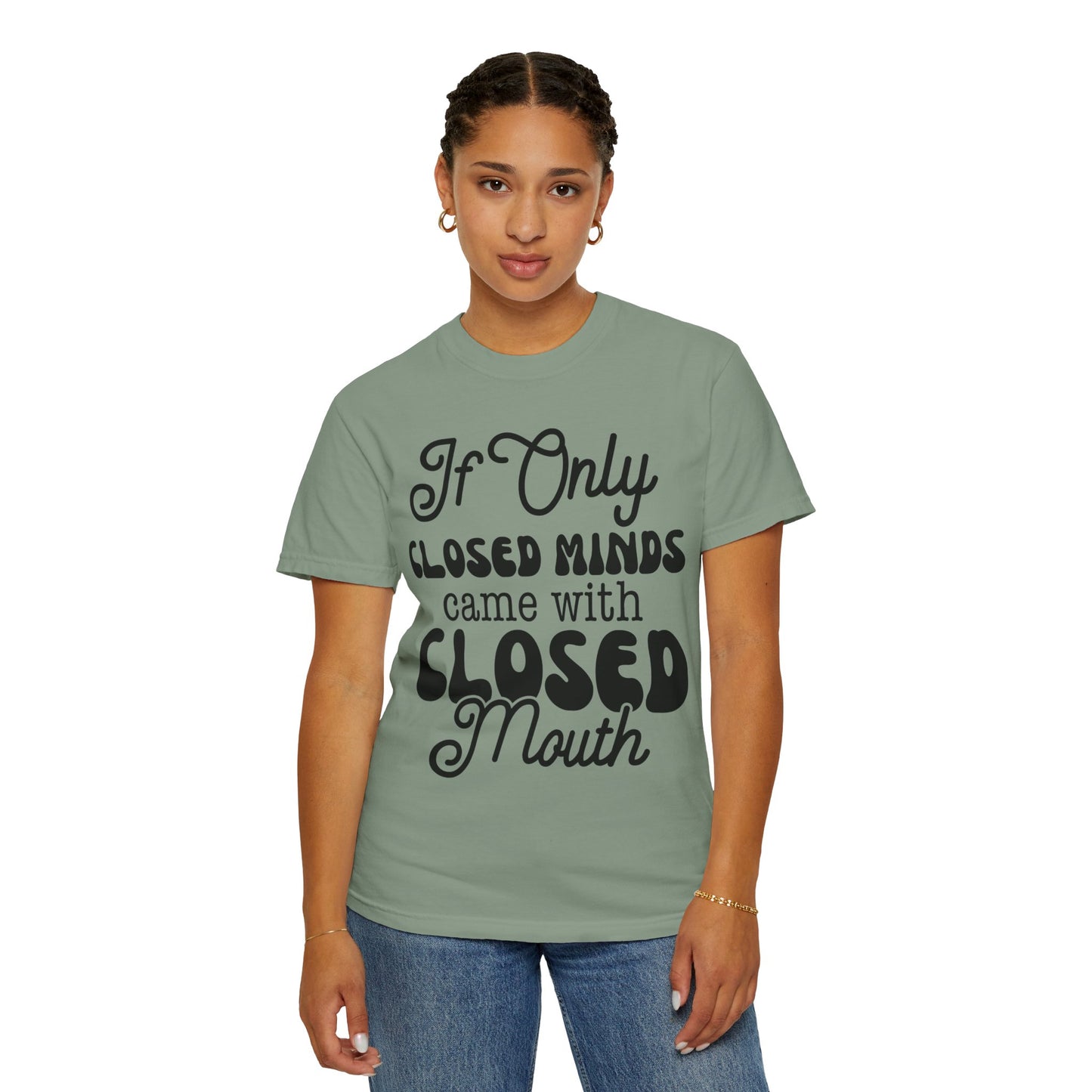 If close minds came with closed mouth - Unisex Garment-Dyed T-shirt