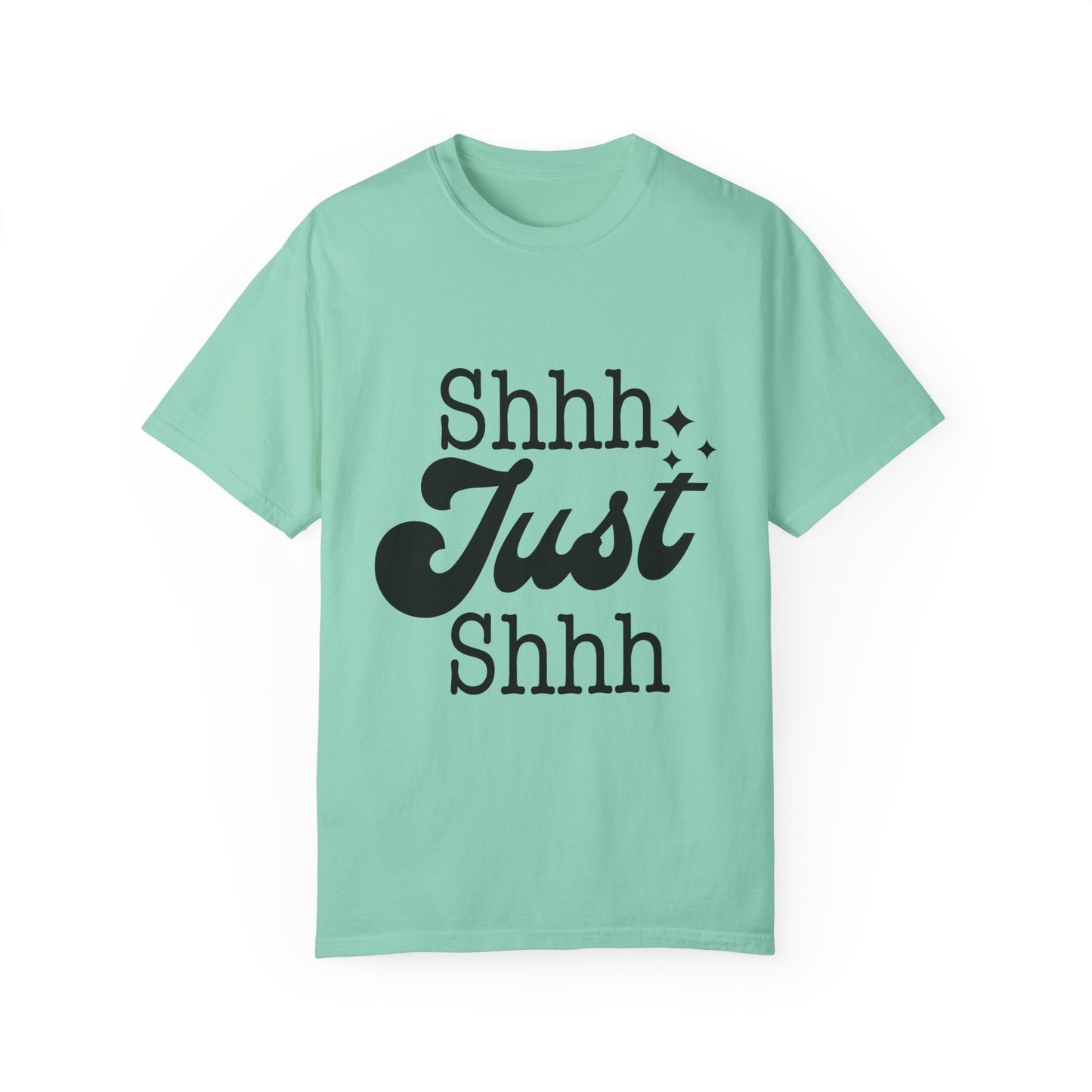 Shhh, just, Shhh - Unisex Garment-Dyed T-shirt