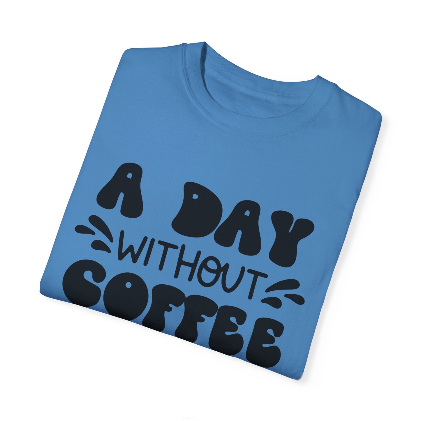 A day without coffee: Unisex Garment-Dyed T-shirt