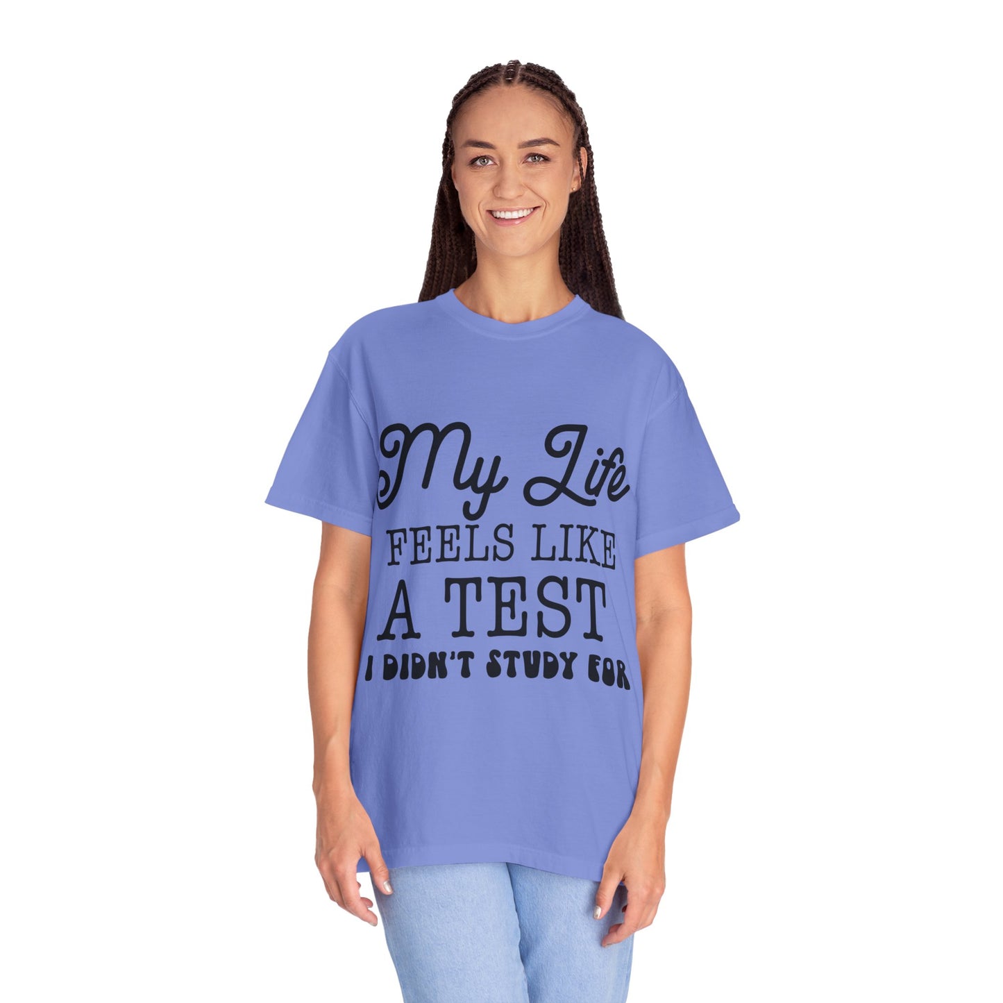 My life feels like a test - Unisex Garment-Dyed T-shirt