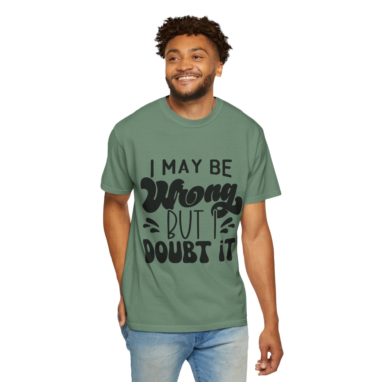 I may be wrong, but I doubt it - Unisex Garment-Dyed T-shirt