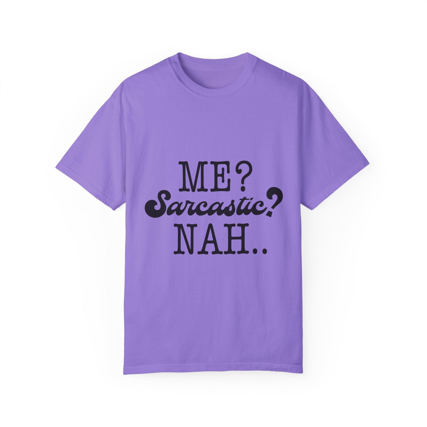 Me? Sarcastic? Nah.. - Unisex Garment-Dyed T-shirt