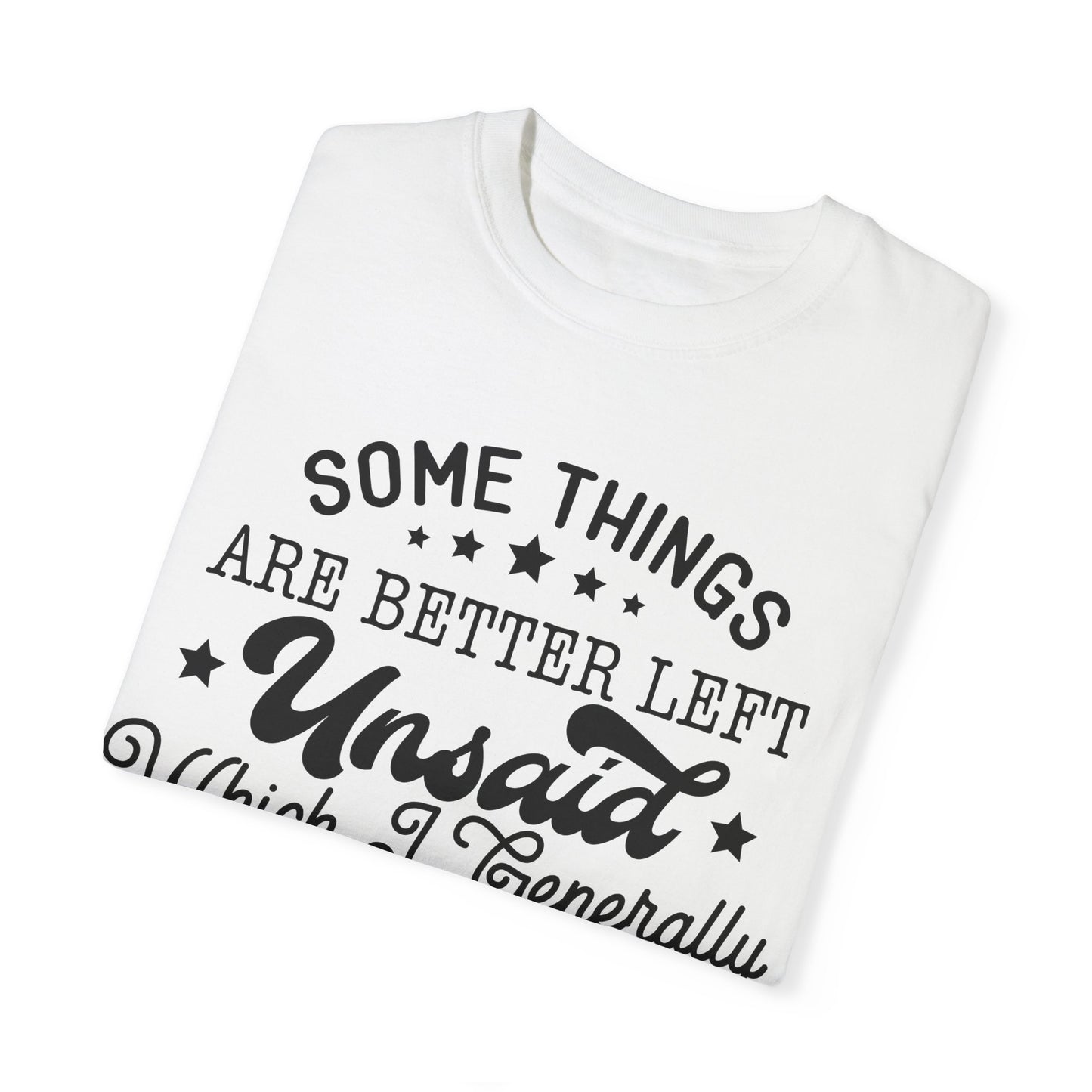 Somethings are better left unsaid - Unisex Garment-Dyed T-shirt