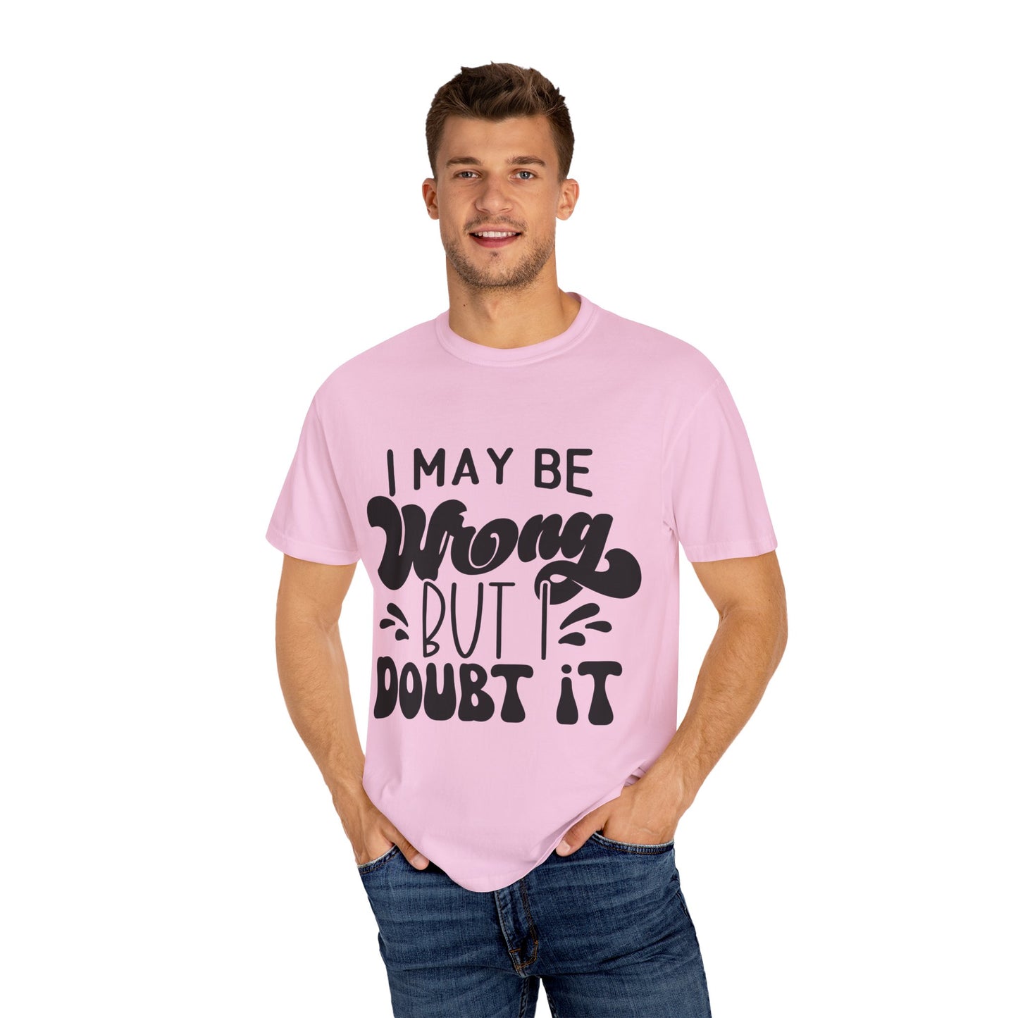 I may be wrong, but I doubt it - Unisex Garment-Dyed T-shirt