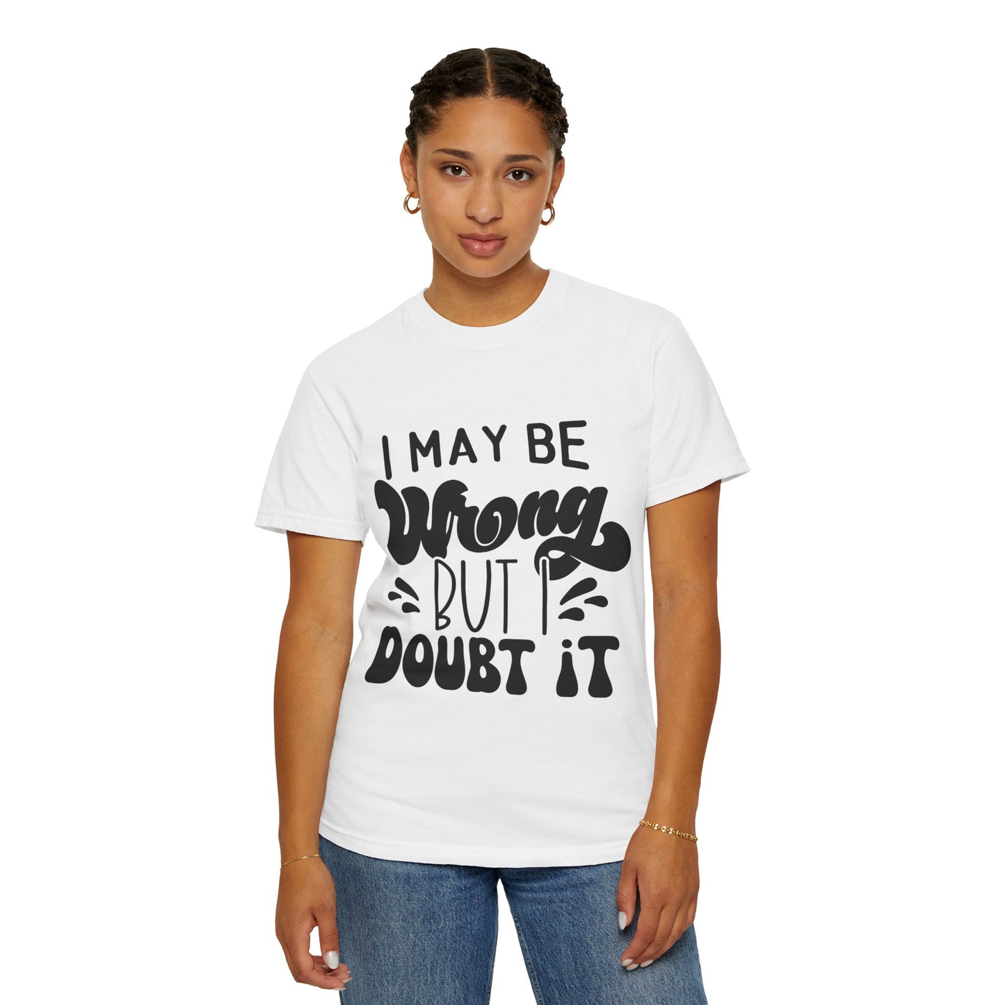 I may be wrong, but I doubt it - Unisex Garment-Dyed T-shirt