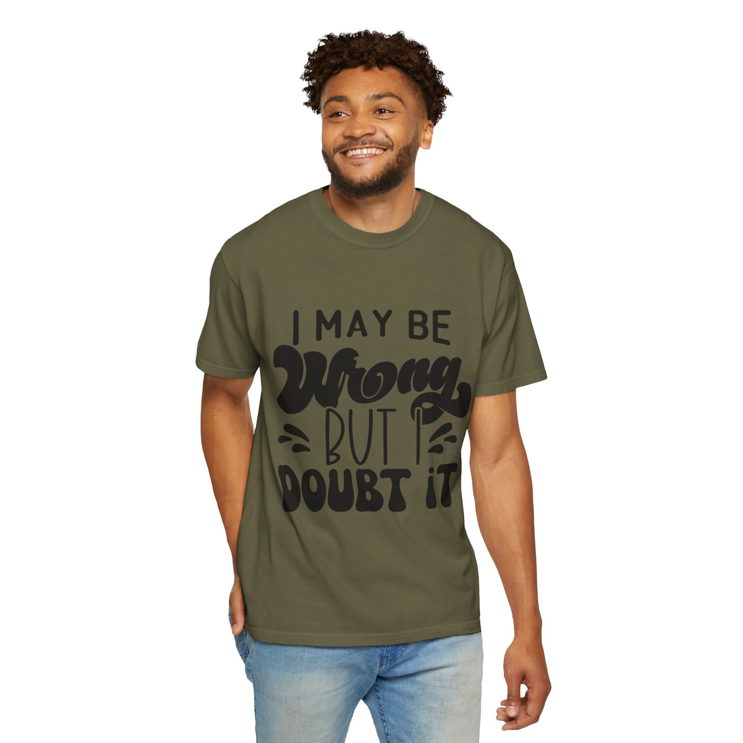 I may be wrong, but I doubt it - Unisex Garment-Dyed T-shirt