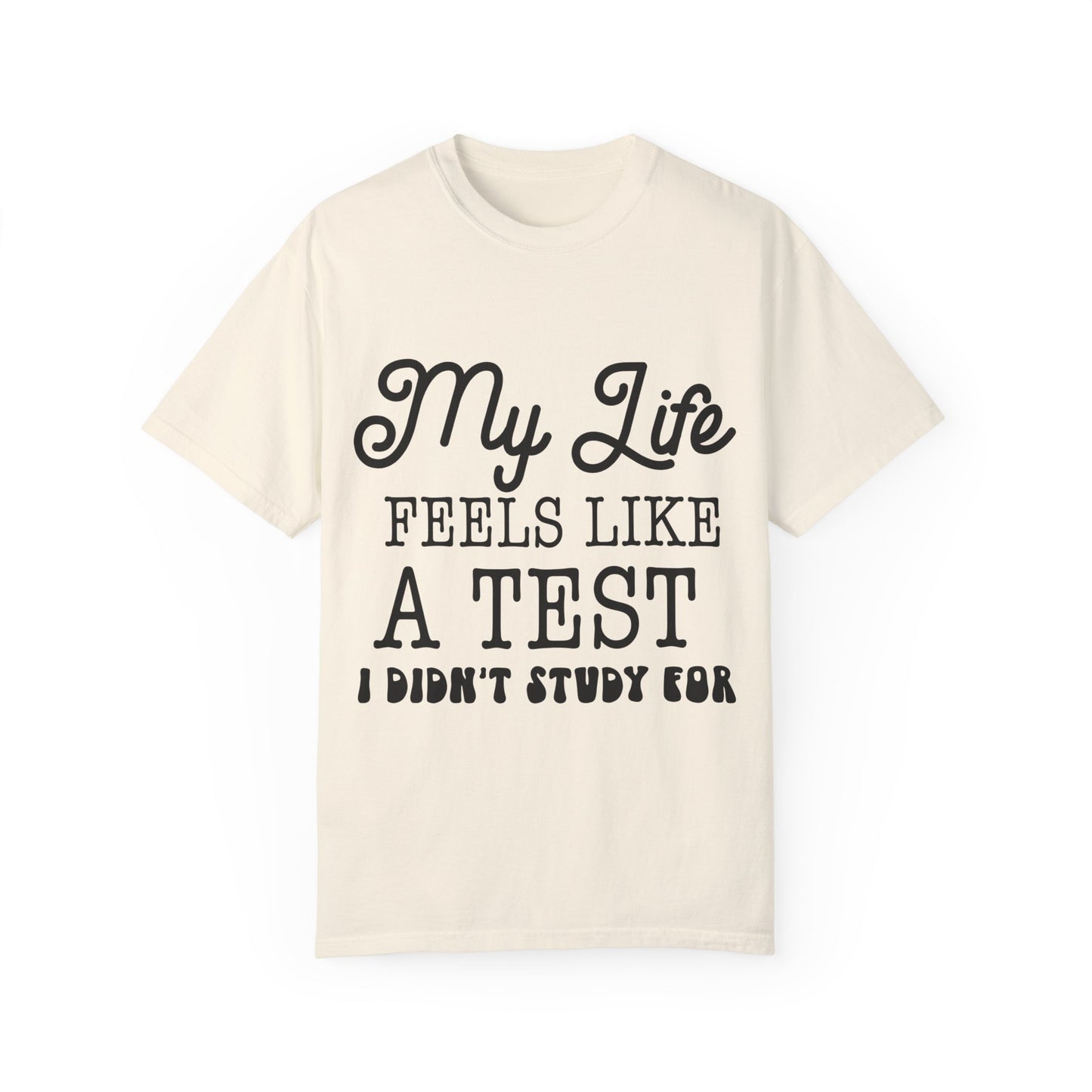 My life feels like a test - Unisex Garment-Dyed T-shirt