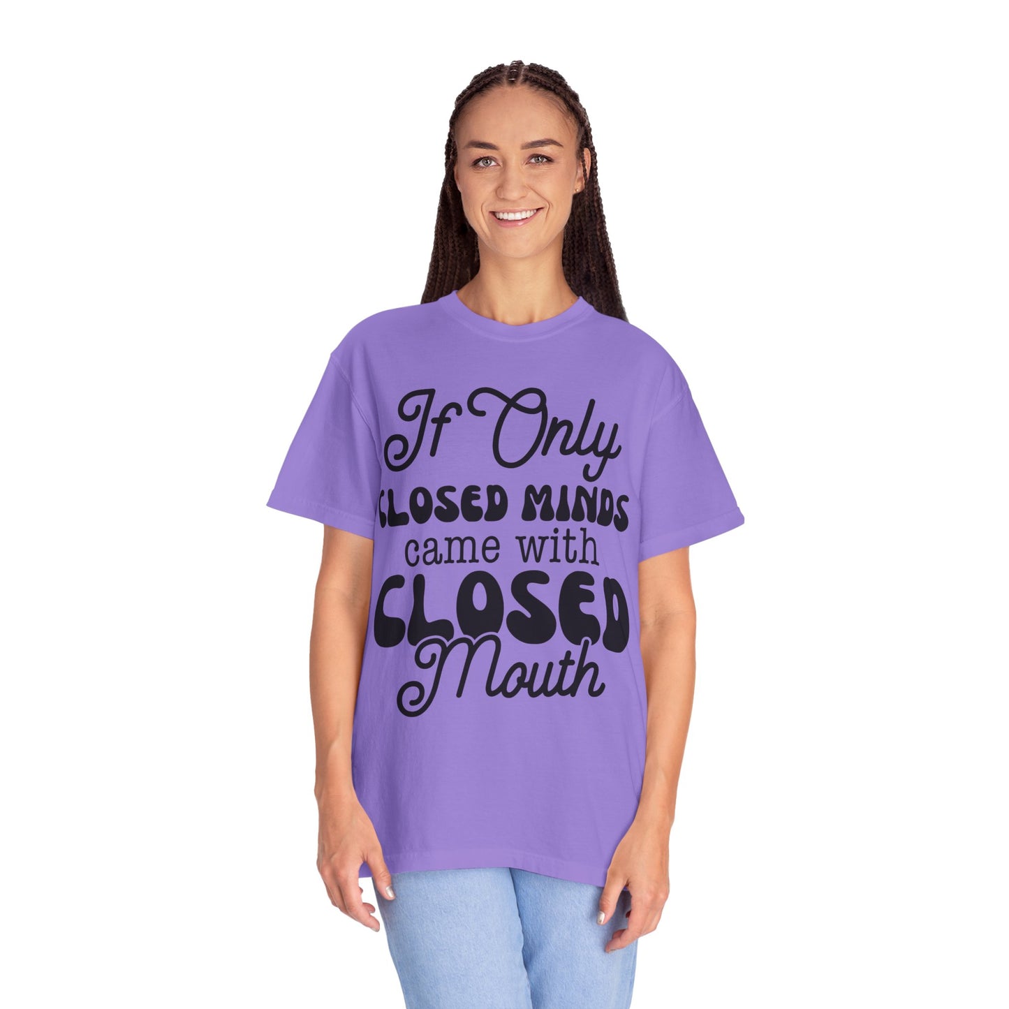 If close minds came with closed mouth - Unisex Garment-Dyed T-shirt