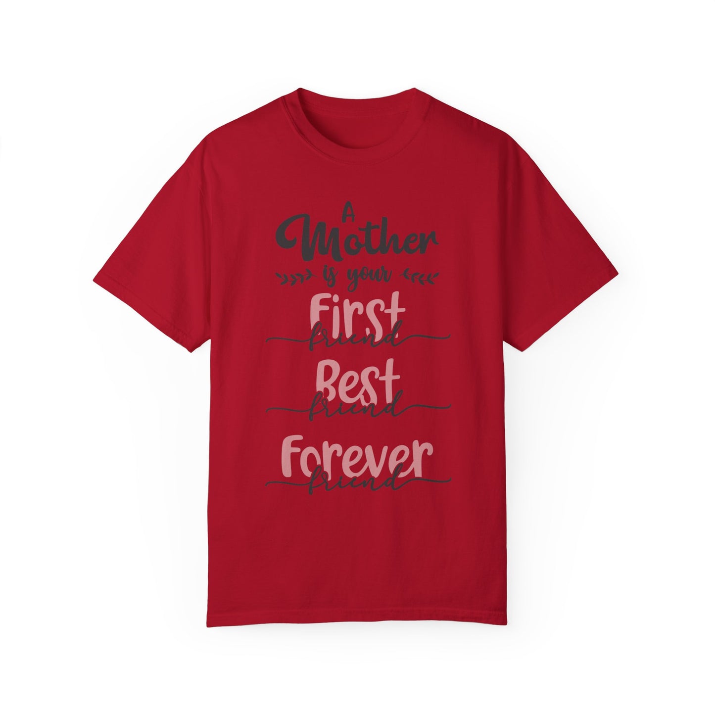 Mother is your first, best and forever friend - Unisex Garment-Dyed T-shirt
