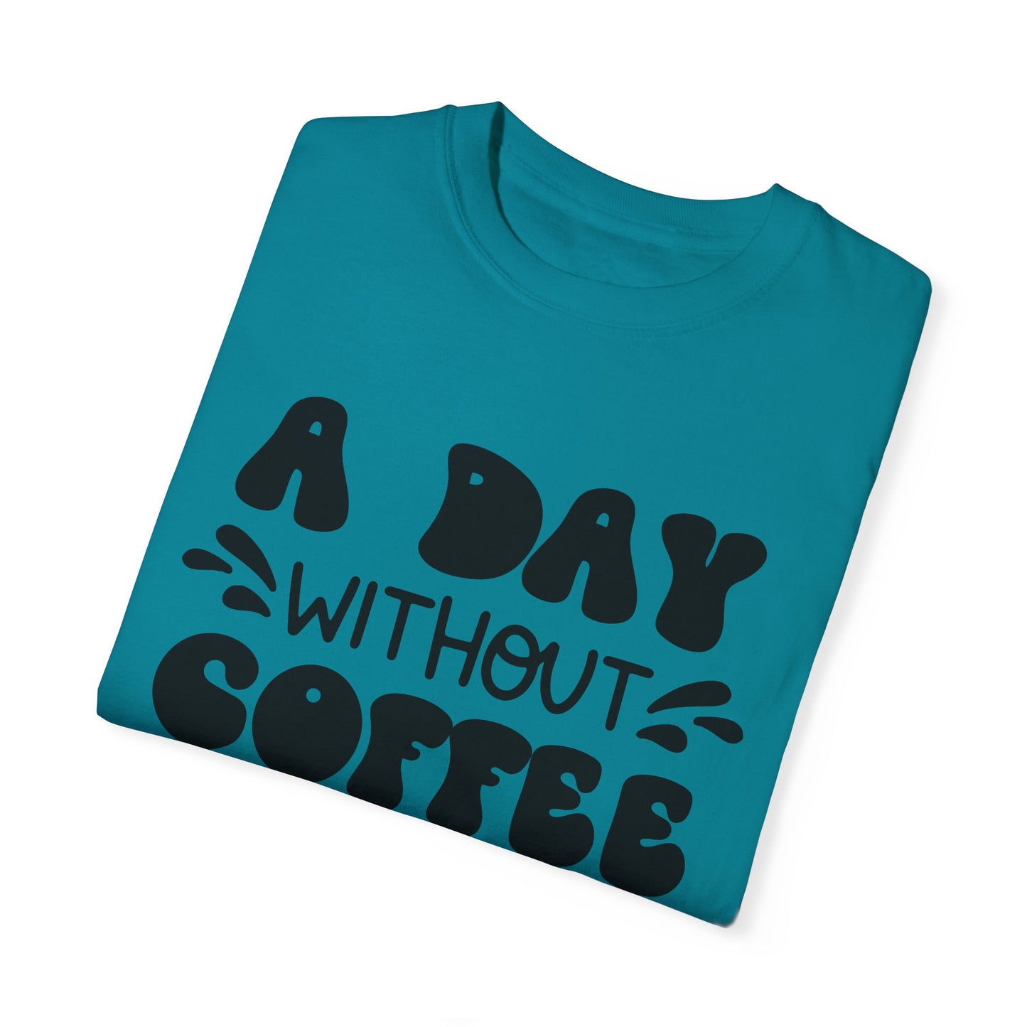 A day without coffee: Unisex Garment-Dyed T-shirt