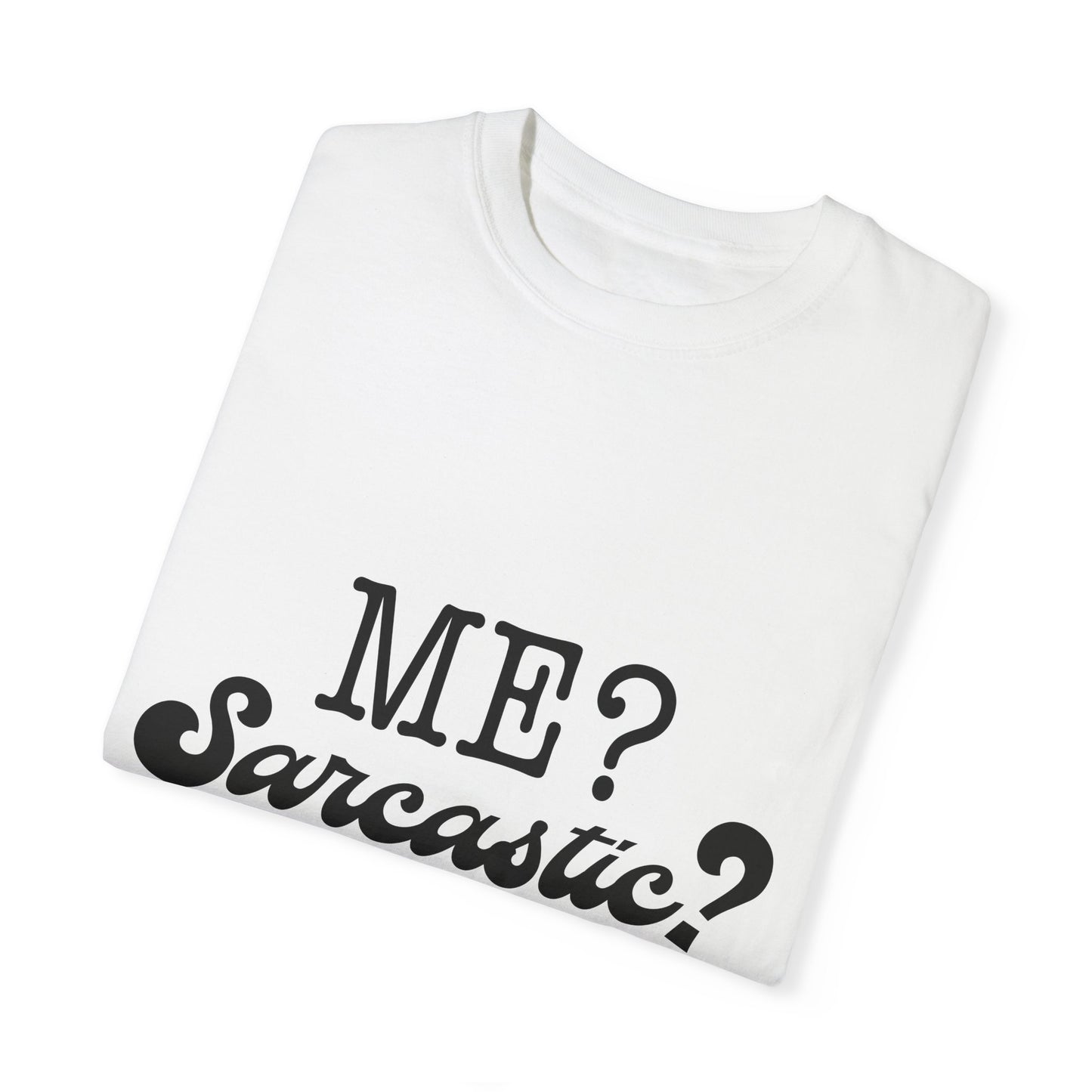 Me? Sarcastic? Nah.. - Unisex Garment-Dyed T-shirt