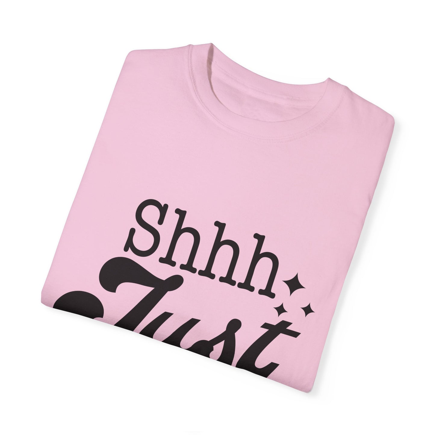 Shhh, just, Shhh - Unisex Garment-Dyed T-shirt